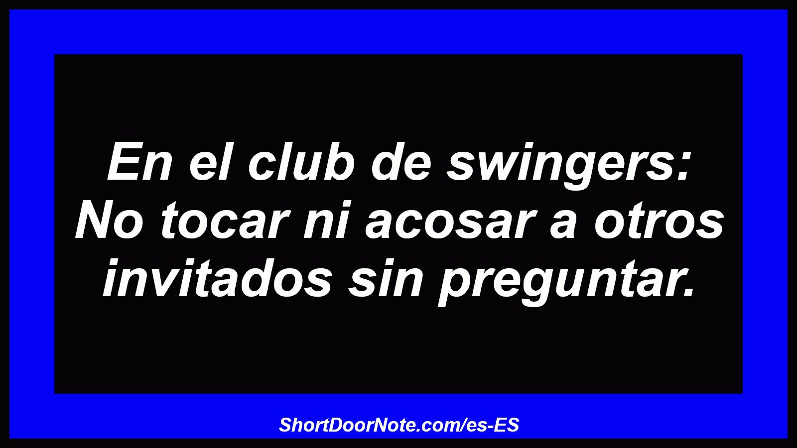 En el club de swingers: No tocar ni acosar a otros invitados sin preguntar.
