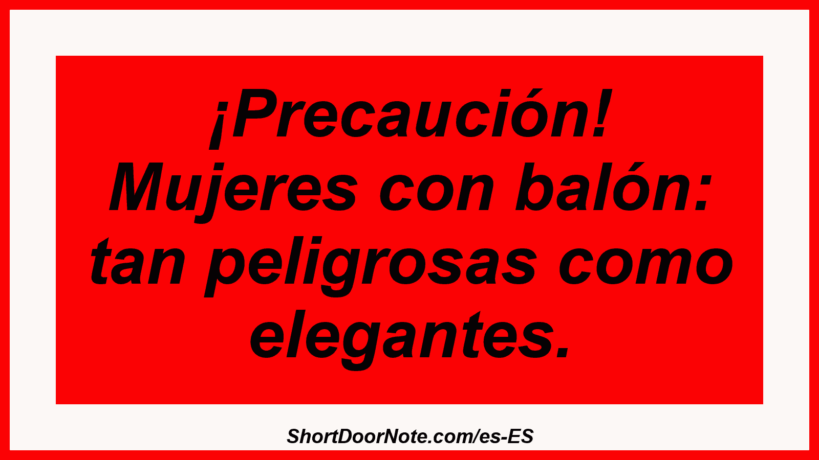 ¡Precaución! Mujeres con balón: tan peligrosas como elegantes.
