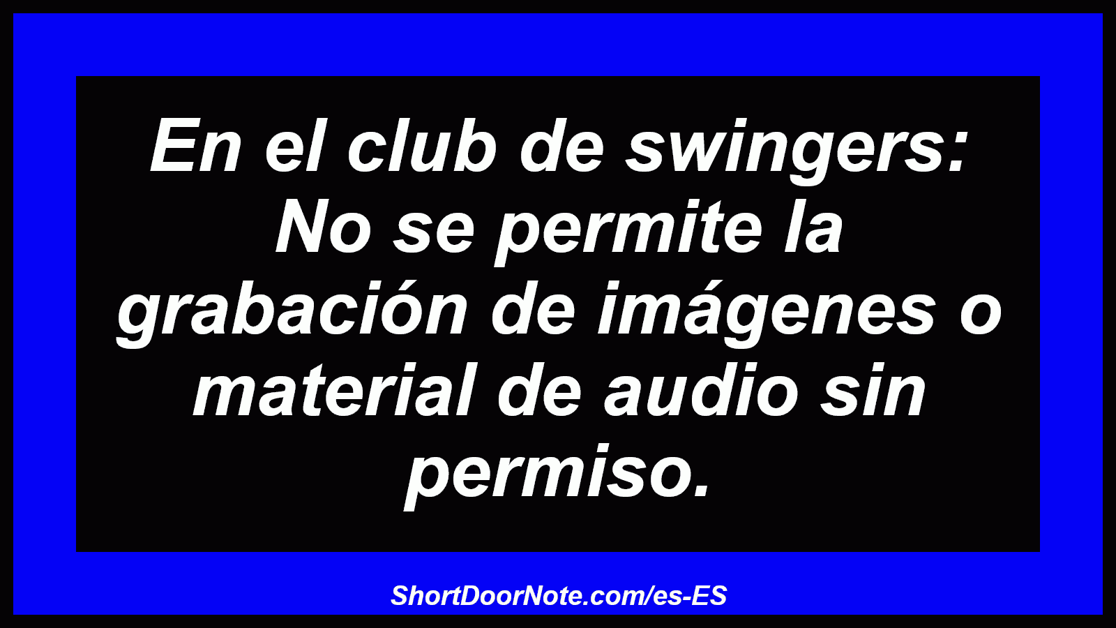 En el club de swingers: No se permite la grabación de imágenes o material de audio sin permiso.
