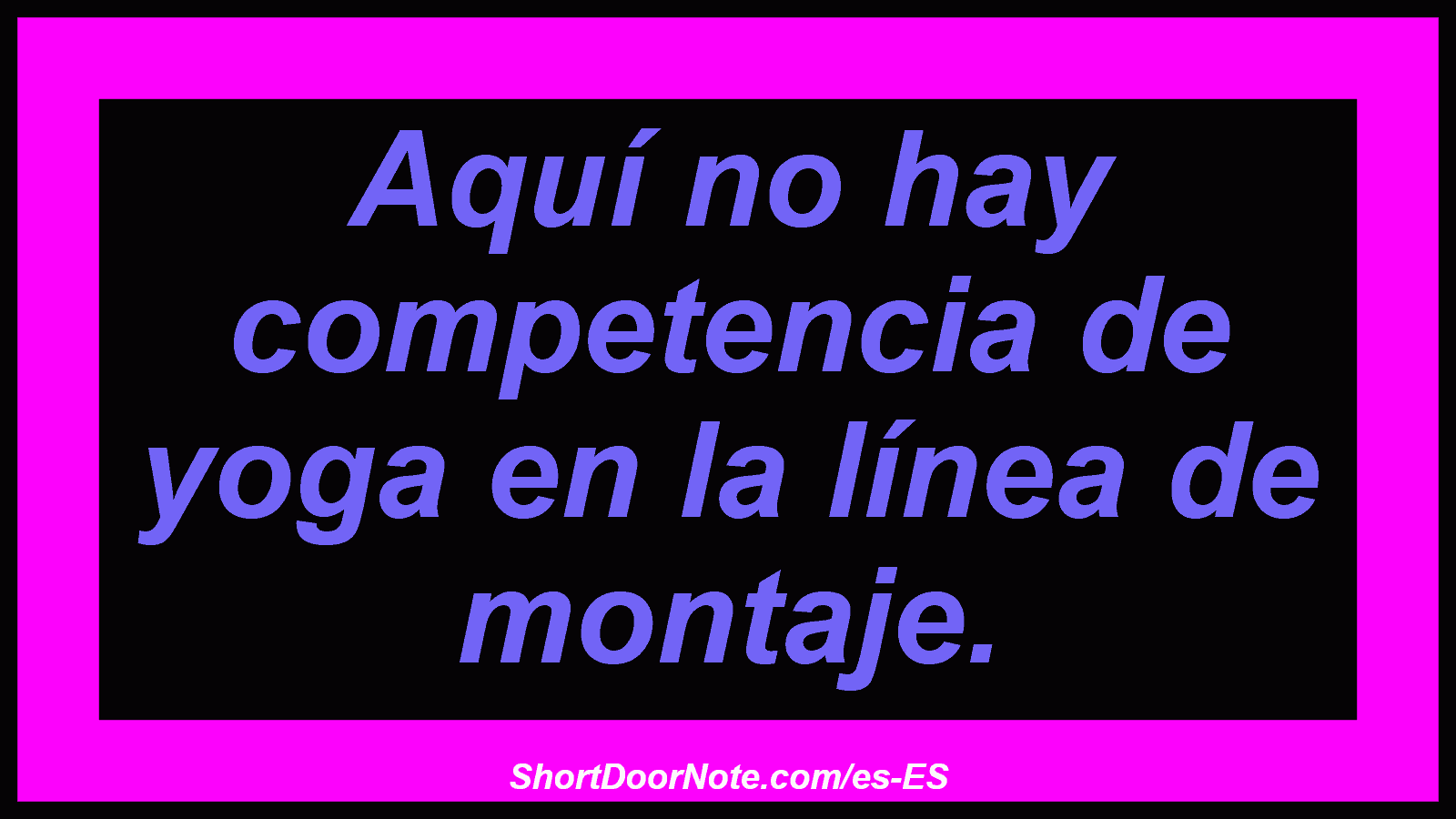 Aquí no hay competencia de yoga en la línea de montaje.
