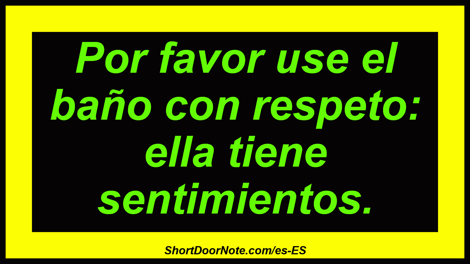 Por favor use el baño con respeto: ella tiene sentimientos.
