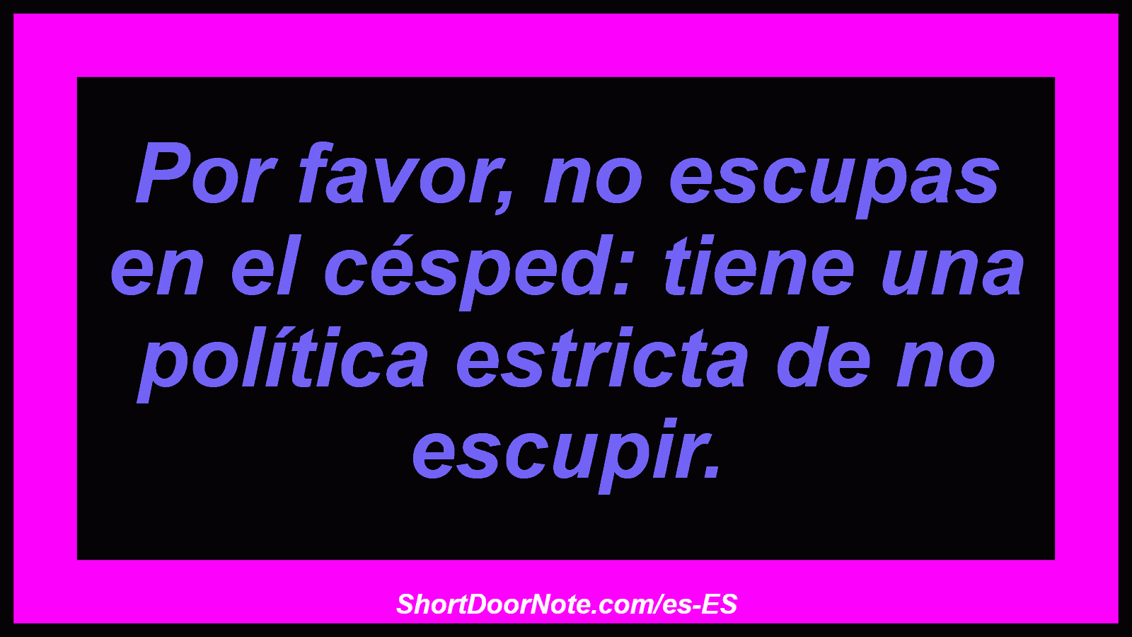 Por favor, no escupas en el césped: tiene una política estricta de no escupir.
