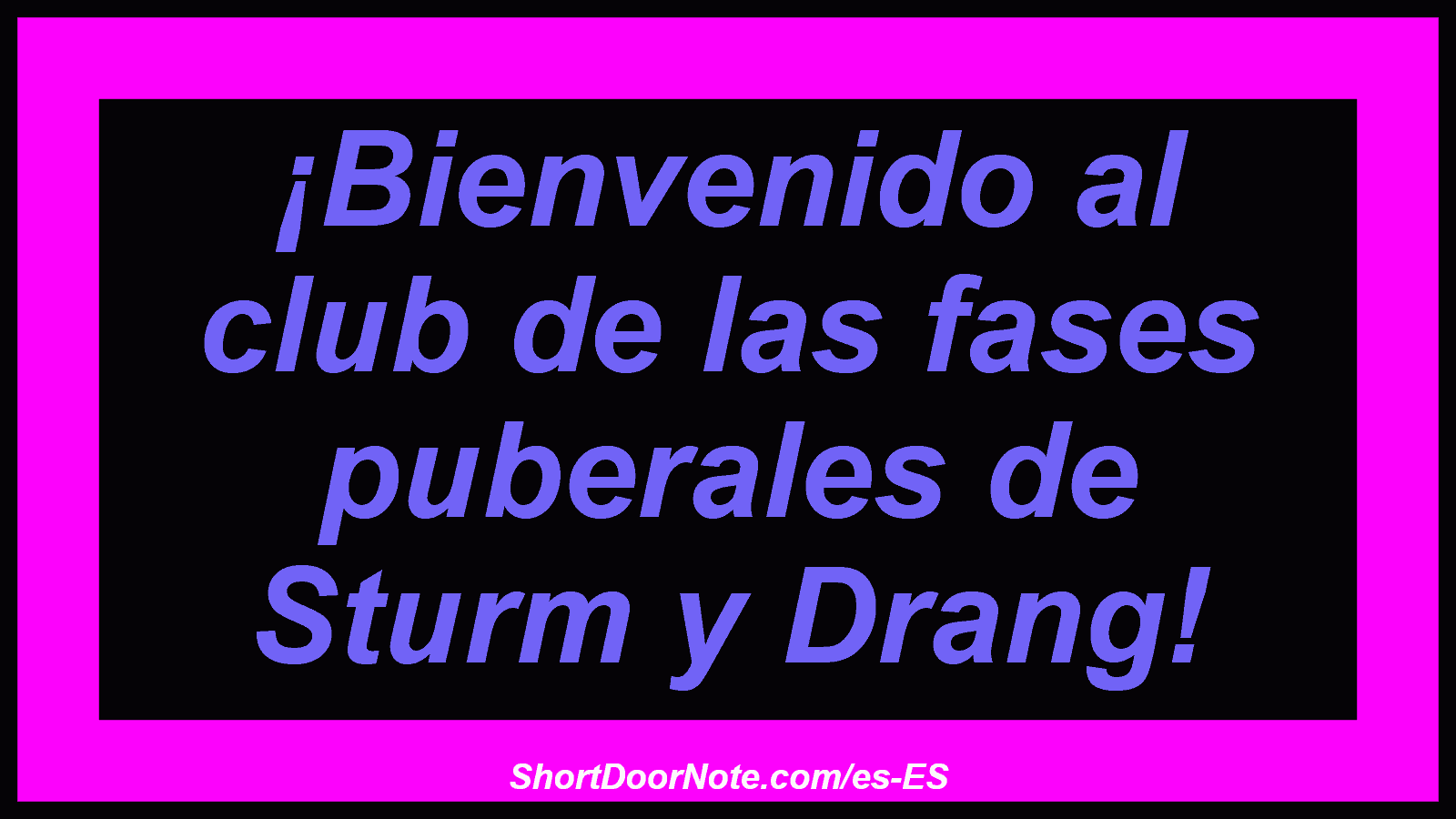 ¡Bienvenido al club de las fases puberales de Sturm y Drang!
