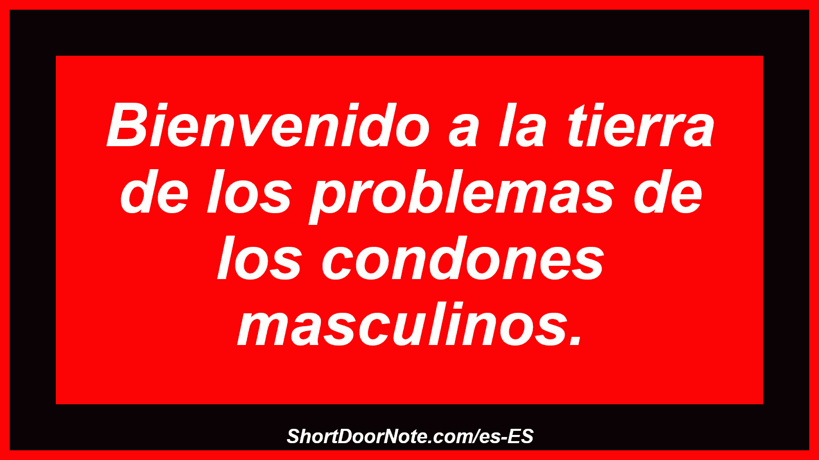 Bienvenido a la tierra de los problemas de los condones masculinos.
