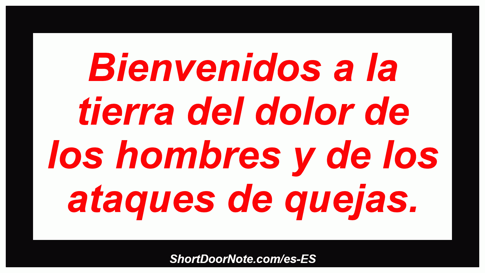 Bienvenidos a la tierra del dolor de los hombres y de los ataques de quejas.
