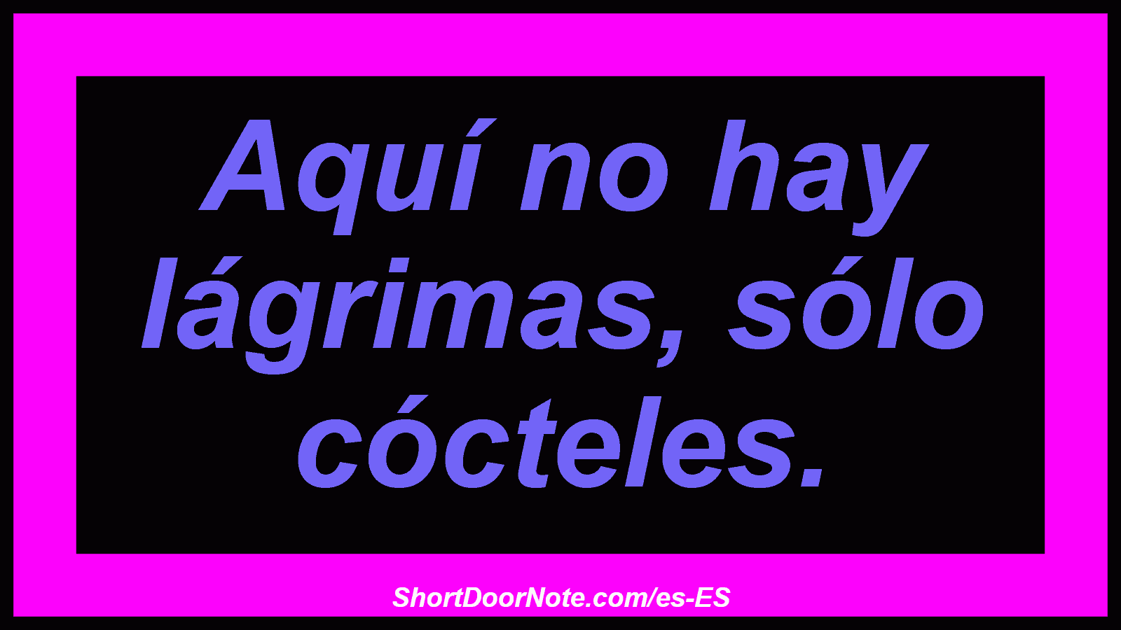 Aquí no hay lágrimas, sólo cócteles.
