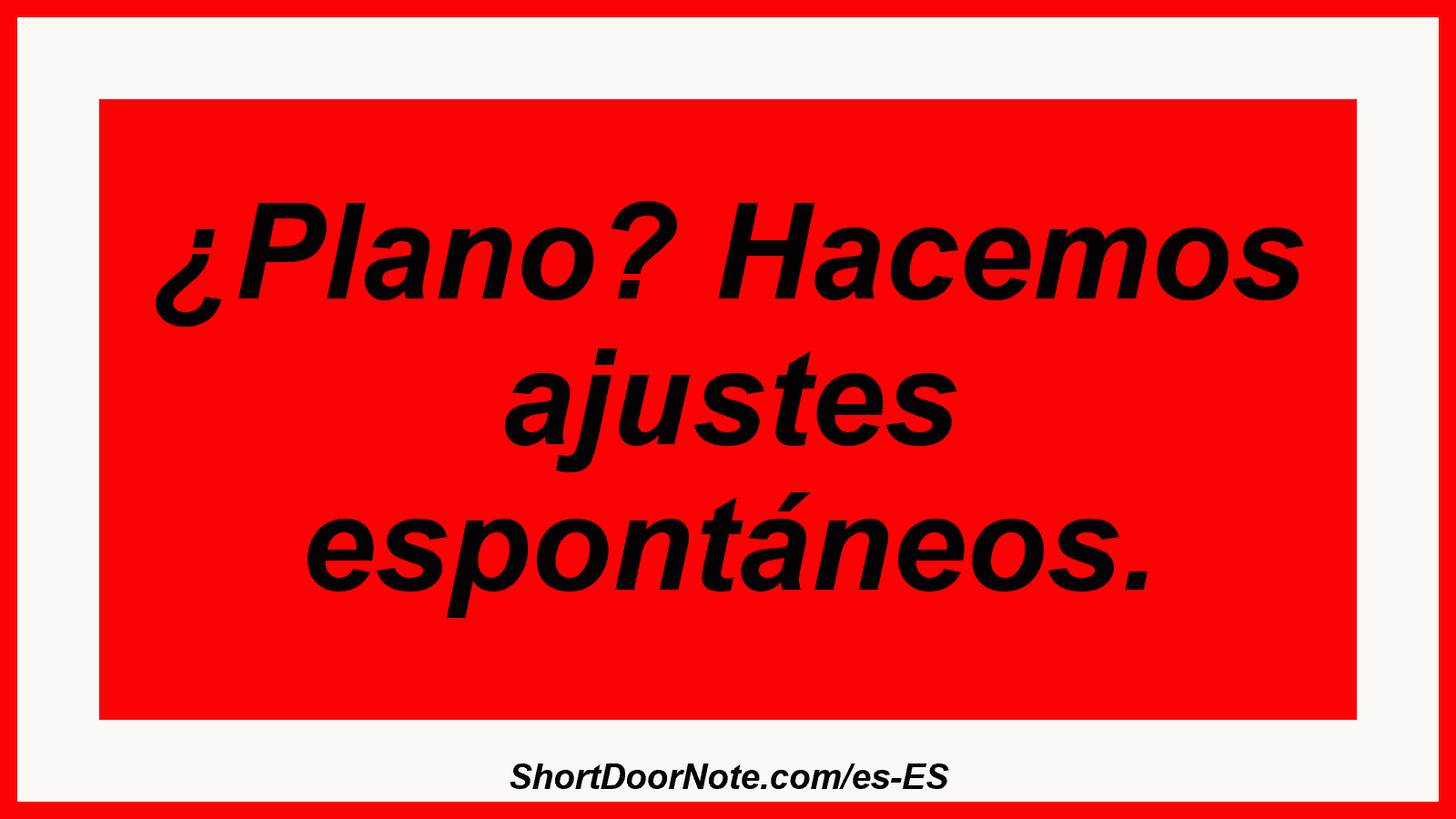 ¿Plano? Hacemos ajustes espontáneos.
