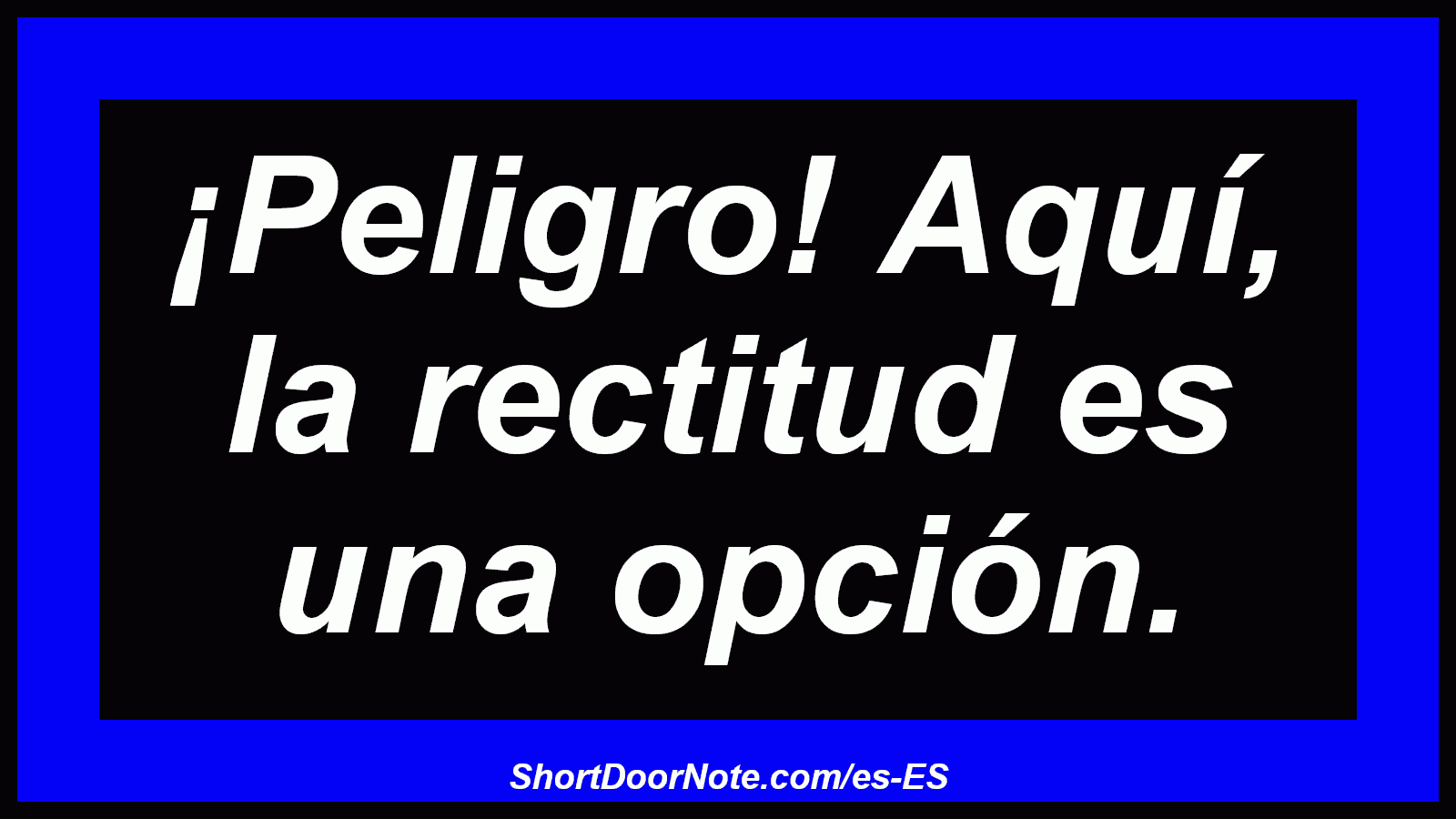 ¡Peligro! Aquí, la rectitud es una opción.
