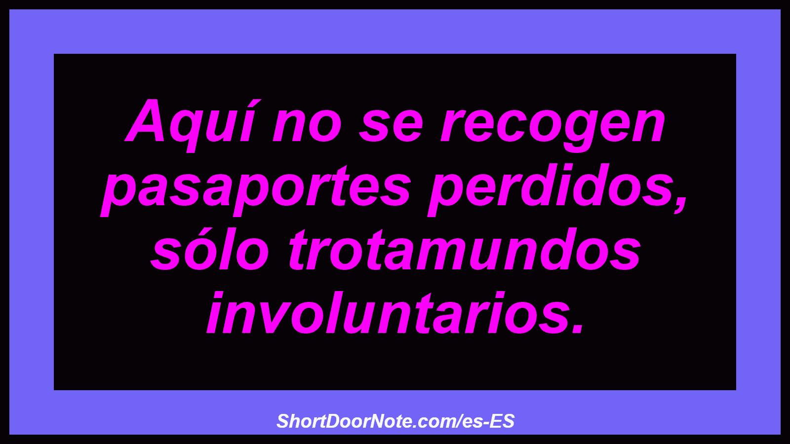 Aquí no se recogen pasaportes perdidos, sólo trotamundos involuntarios.
