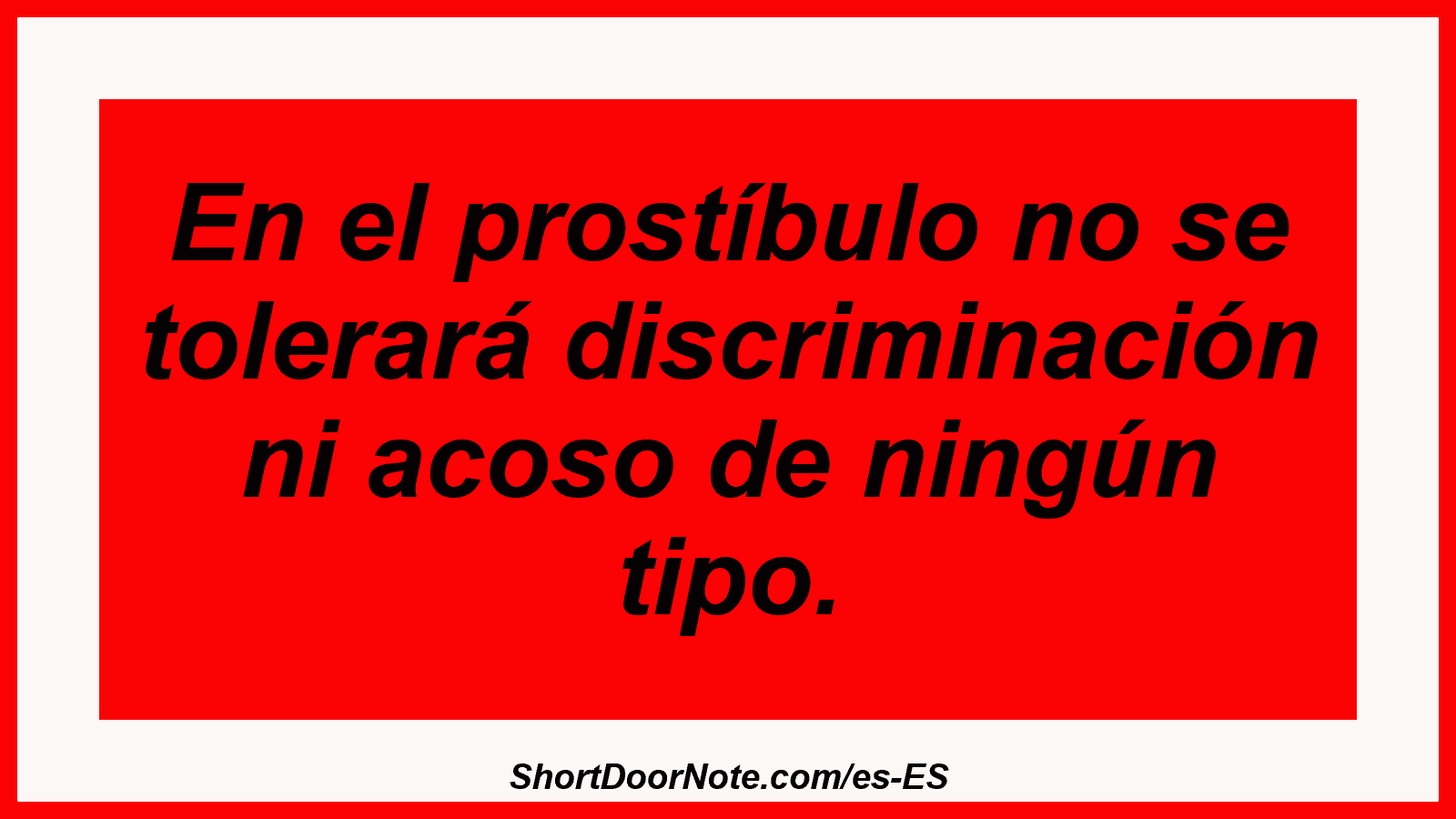 En el prostíbulo no se tolerará discriminación ni acoso de ningún tipo.
