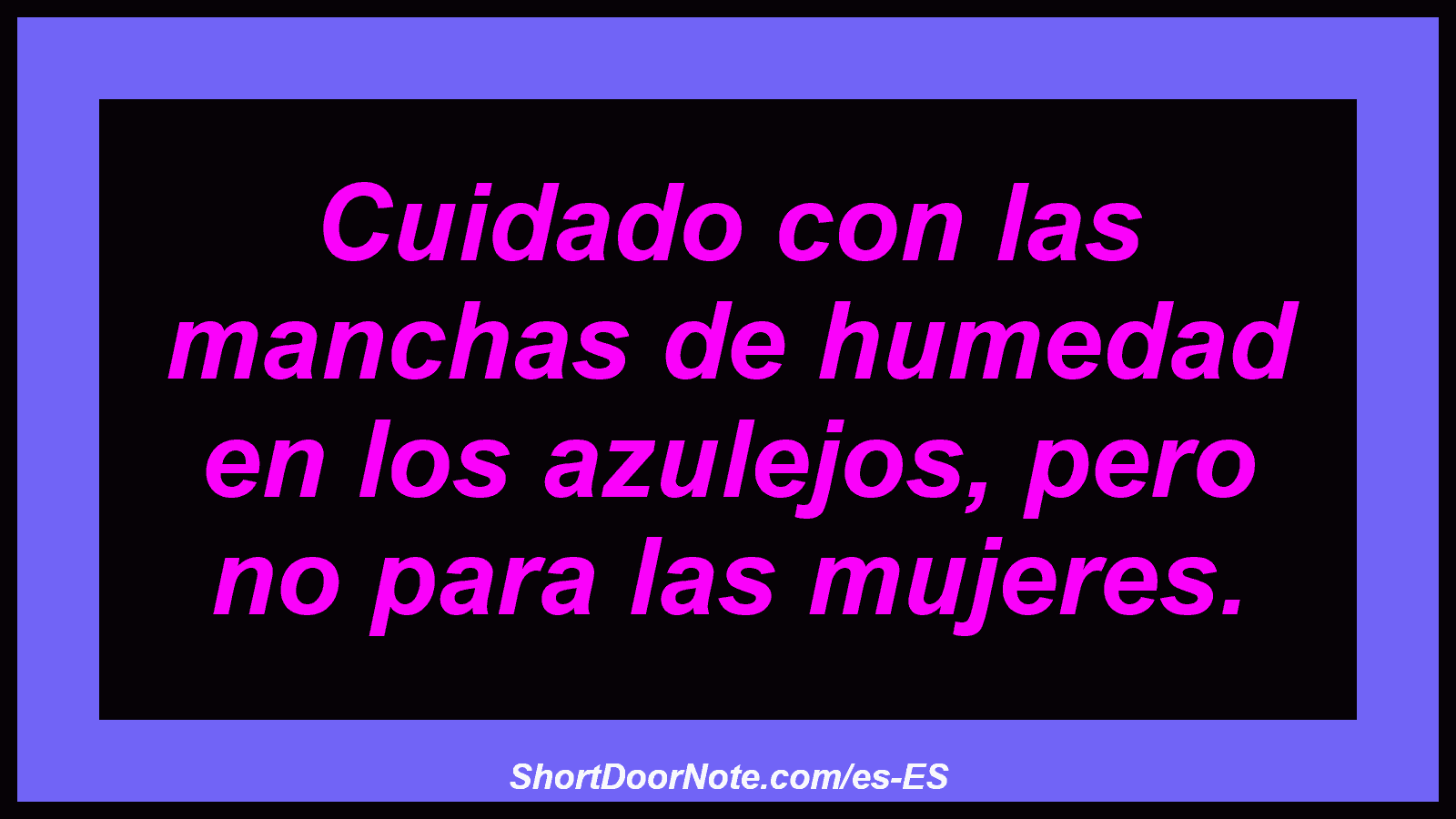 Cuidado con las manchas de humedad en los azulejos, pero no para las mujeres.
