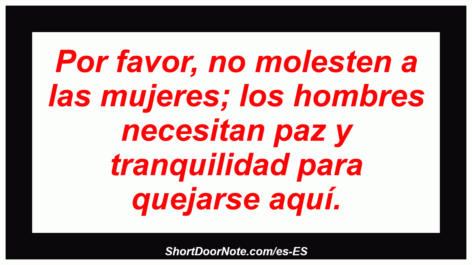 Por favor, no molesten a las mujeres; los hombres necesitan paz y tranquilidad para quejarse aquí.
