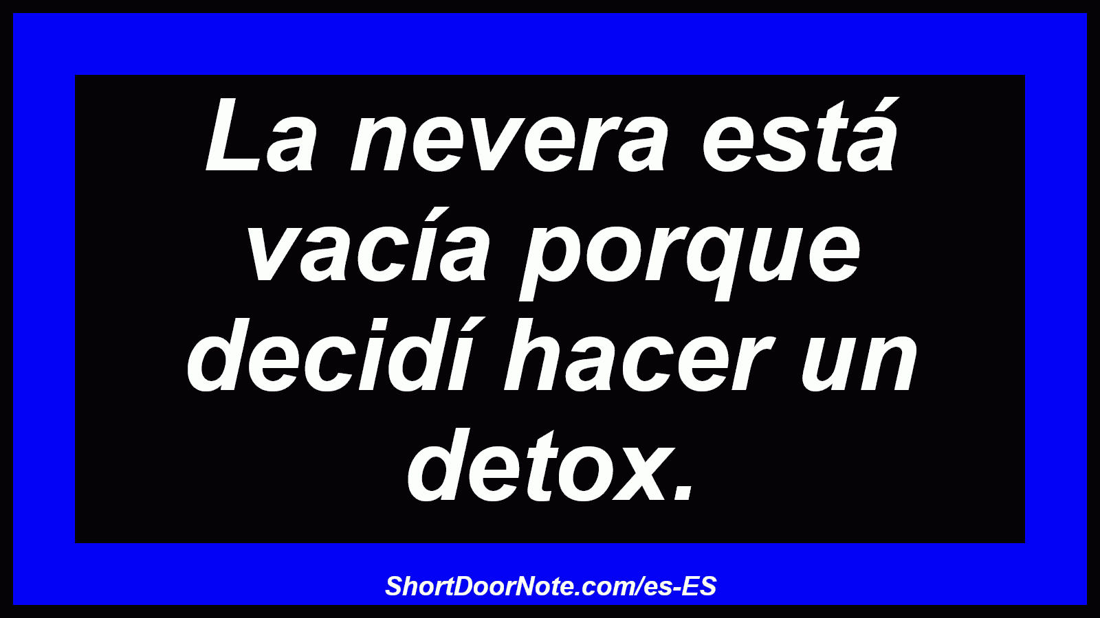 La nevera está vacía porque decidí hacer un detox.

