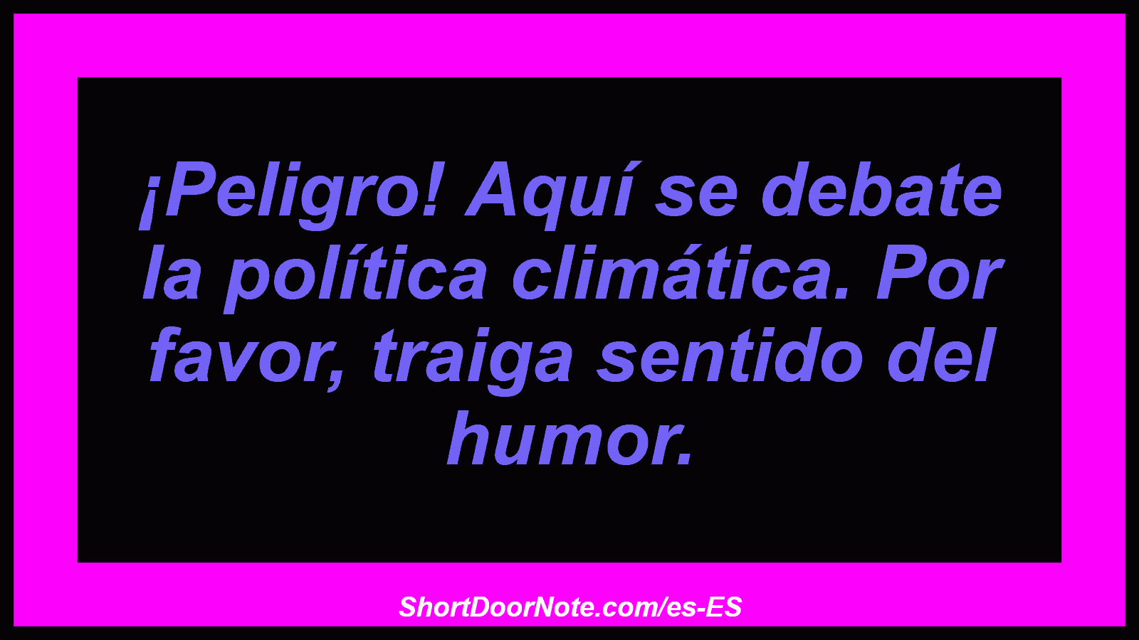 ¡Peligro! Aquí se debate la política climática. Por favor, traiga sentido del humor.

