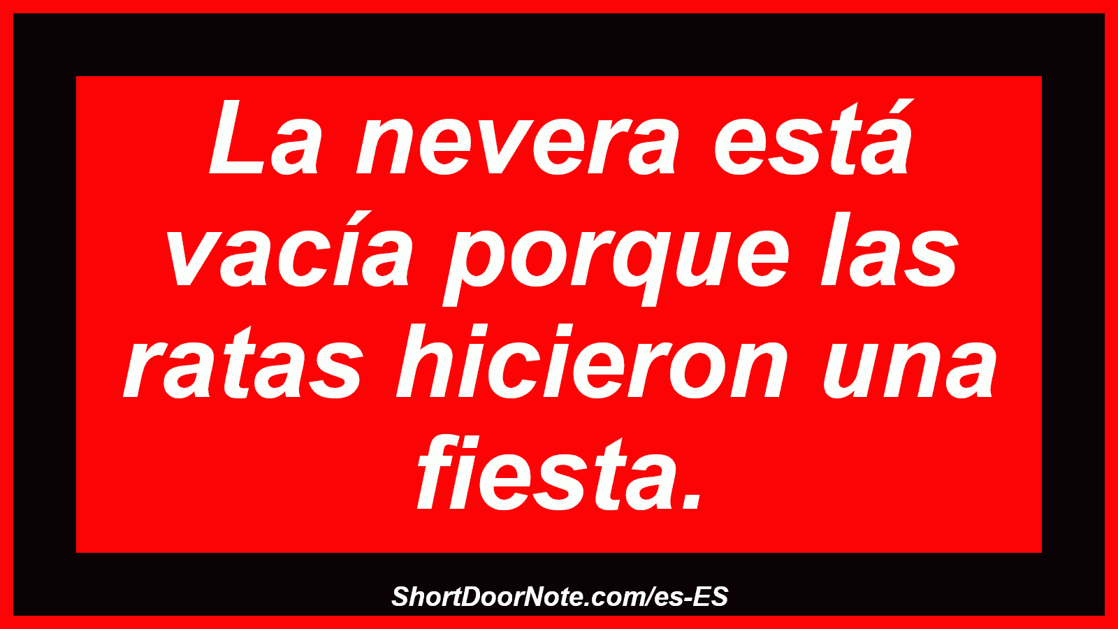 La nevera está vacía porque las ratas hicieron una fiesta.
