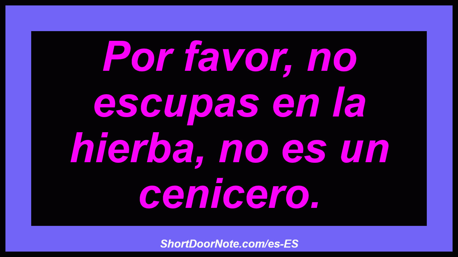 Por favor, no escupas en la hierba, no es un cenicero.
