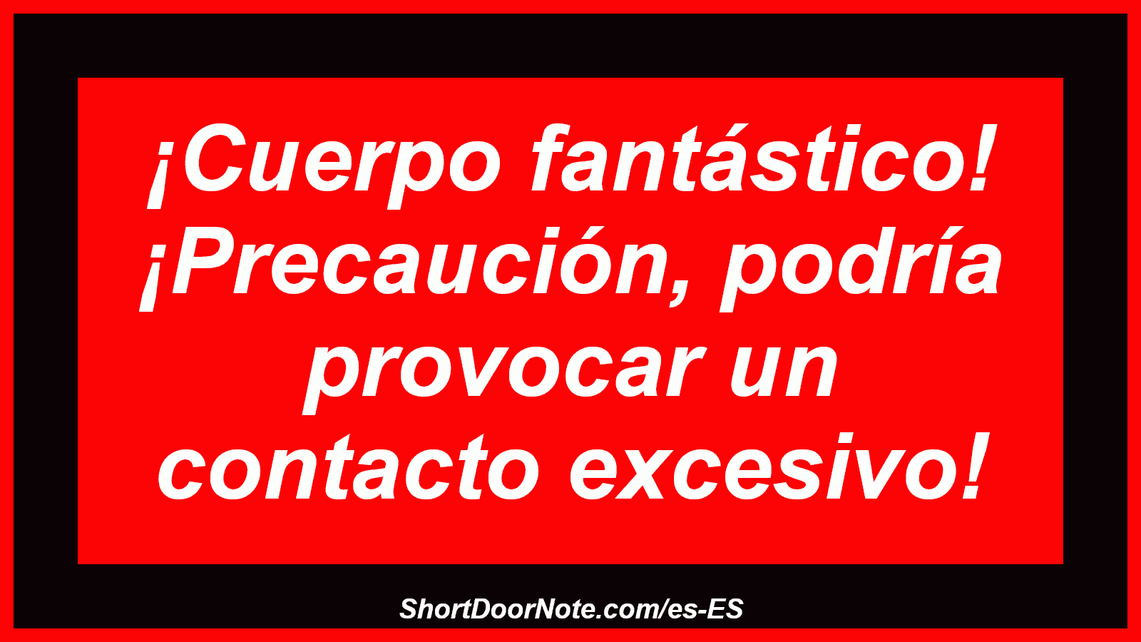 ¡Cuerpo fantástico! ¡Precaución, podría provocar un contacto excesivo!
