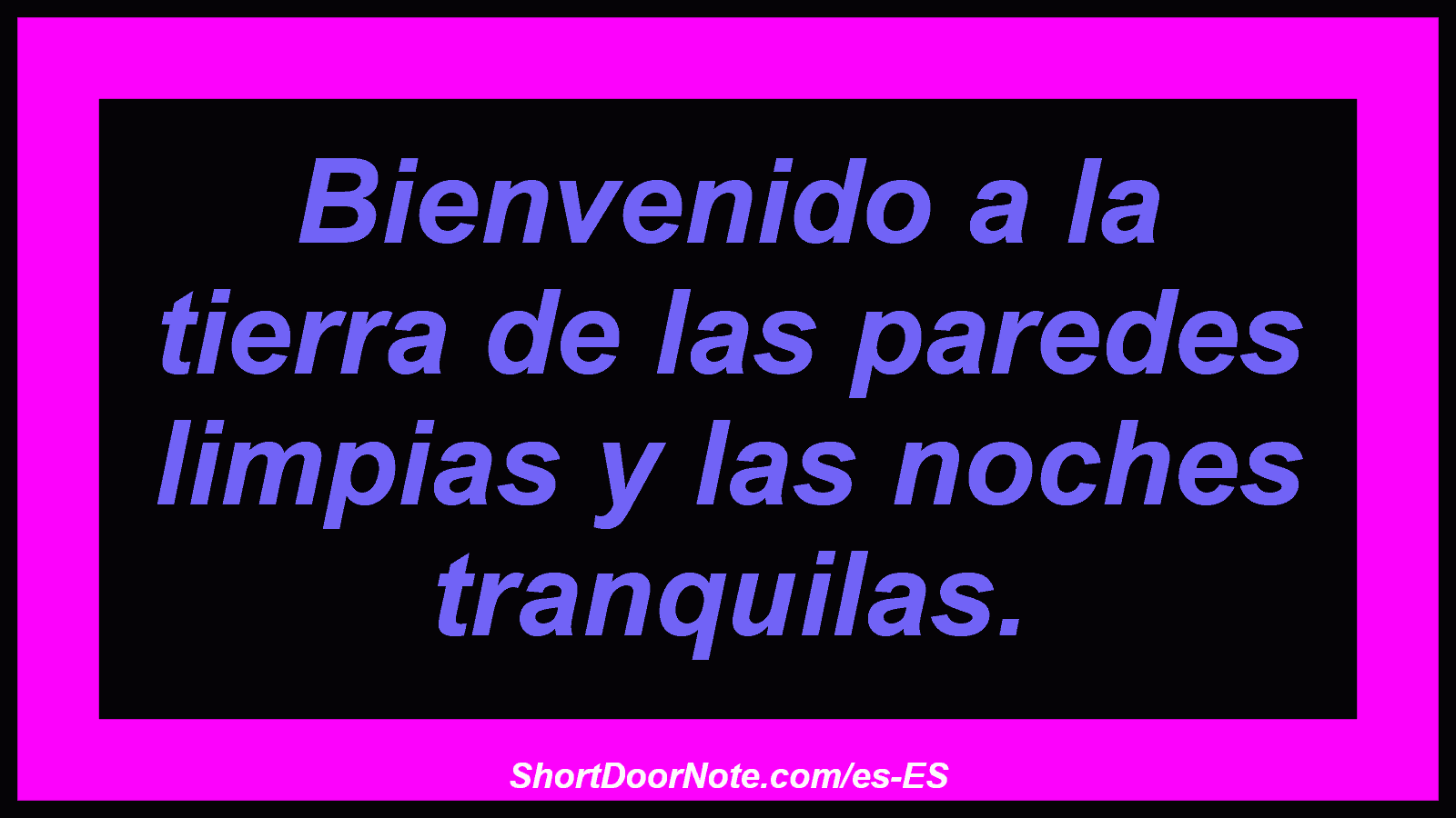 Bienvenido a la tierra de las paredes limpias y las noches tranquilas.
