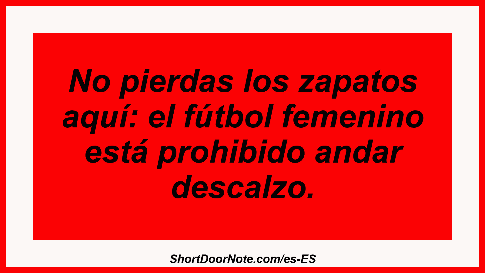 No pierdas los zapatos aquí: el fútbol femenino está prohibido andar descalzo.
