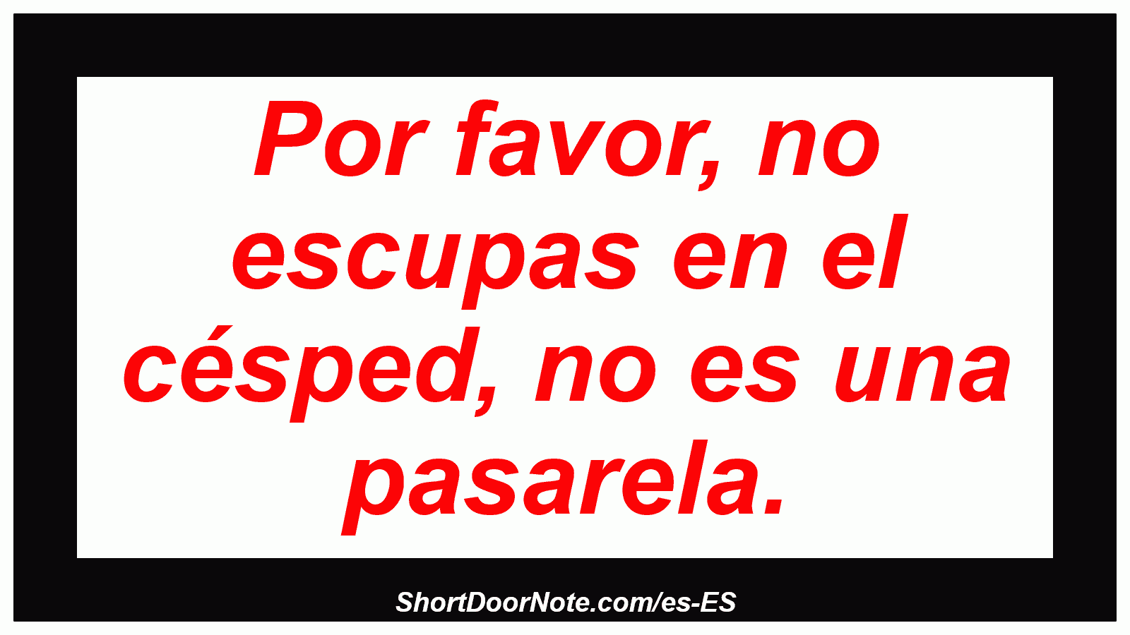 Por favor, no escupas en el césped, no es una pasarela.
