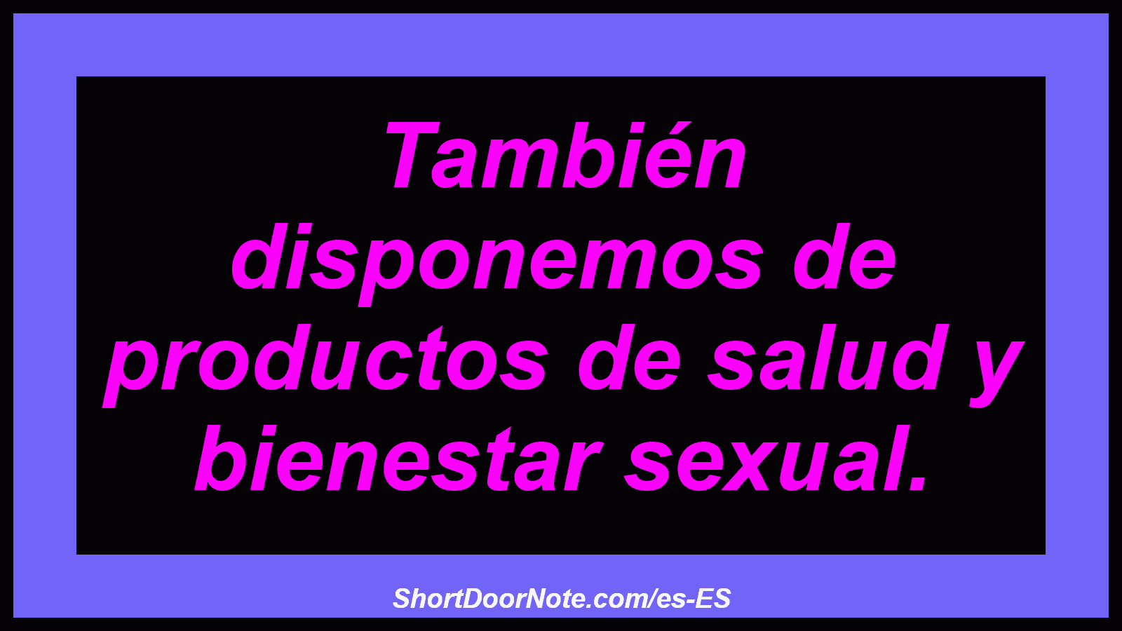 También disponemos de productos de salud y bienestar sexual.
