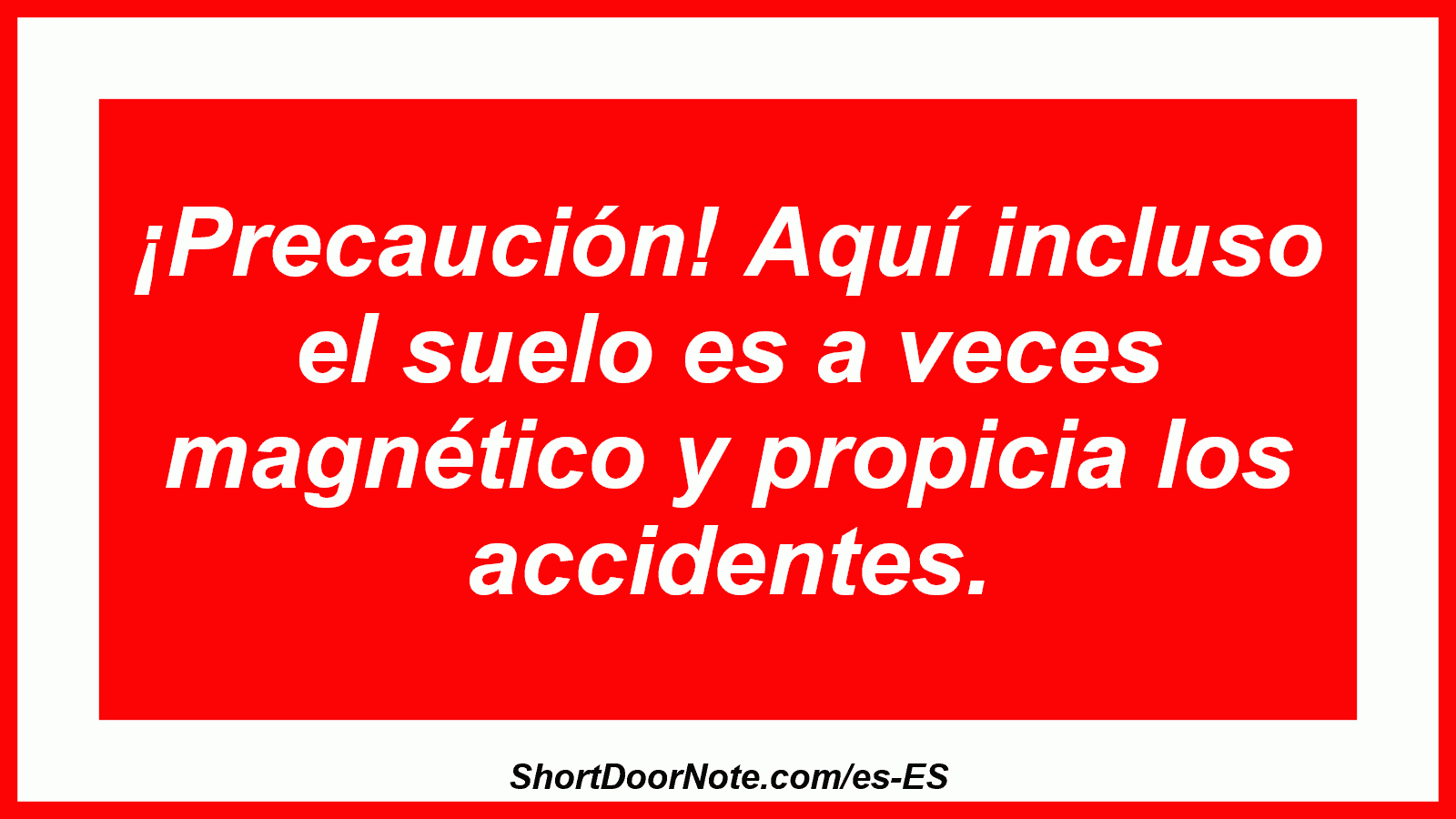 ¡Precaución! Aquí incluso el suelo es a veces magnético y propicia los accidentes.
