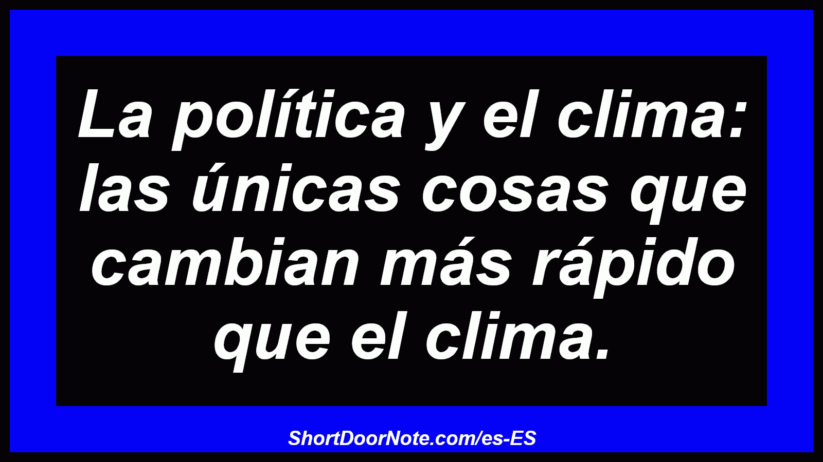 La política y el clima: las únicas cosas que cambian más rápido que el clima.
