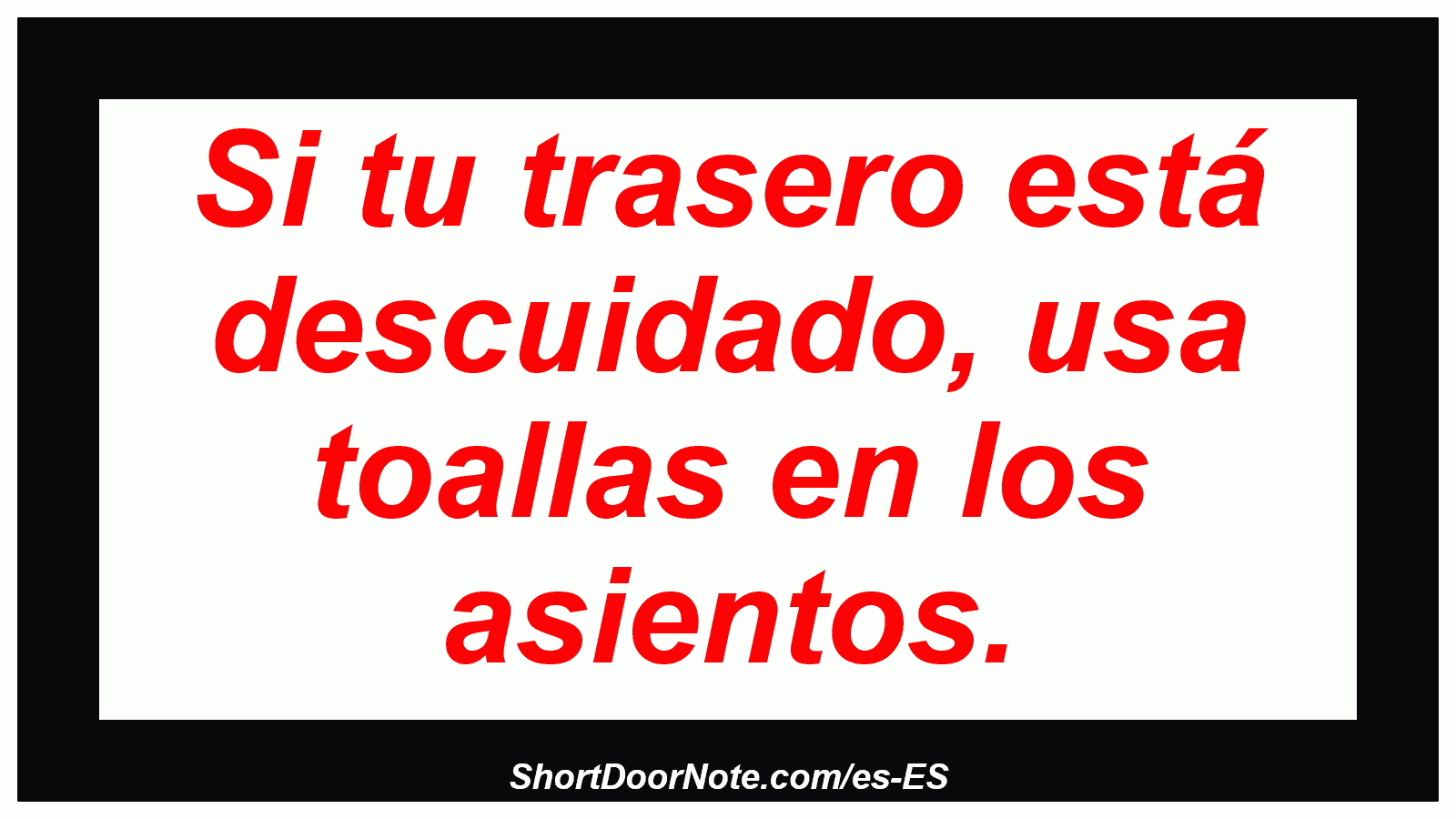 Si tu trasero está descuidado, usa toallas en los asientos.
