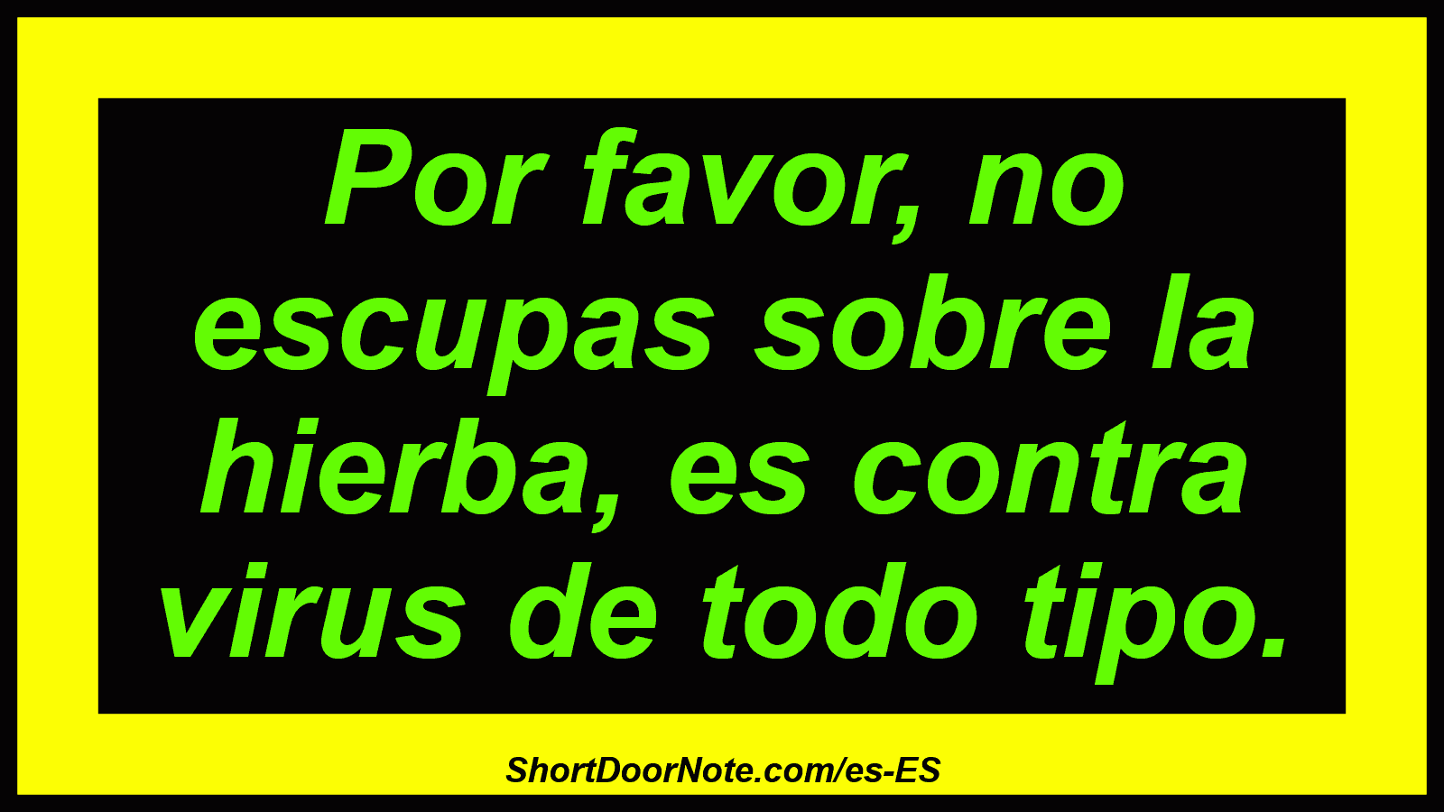 Por favor, no escupas sobre la hierba, es contra virus de todo tipo.
