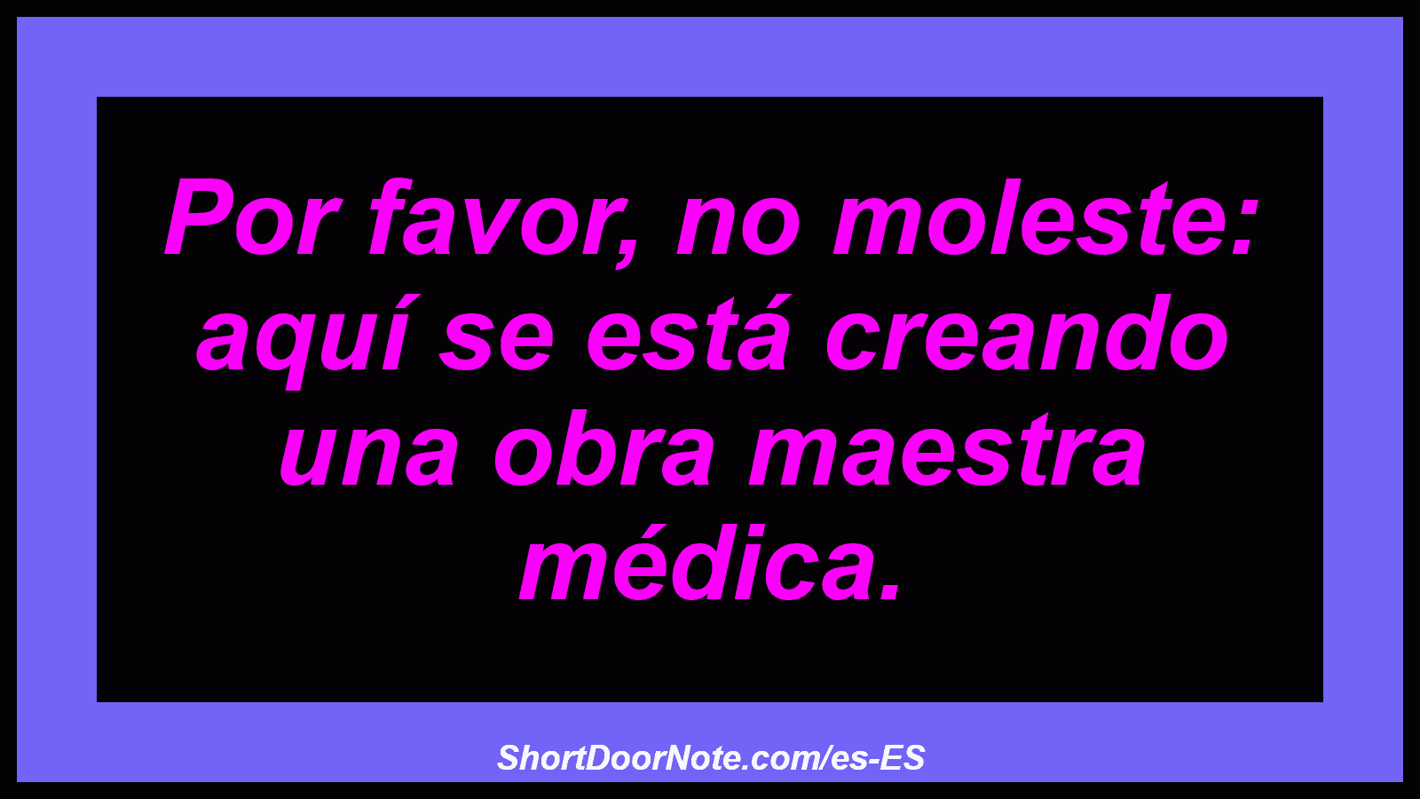 Por favor, no moleste: aquí se está creando una obra maestra médica.
