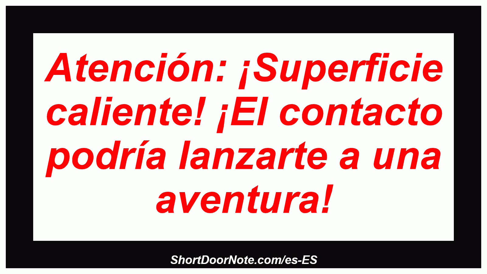 Atención: ¡Superficie caliente! ¡El contacto podría lanzarte a una aventura!
