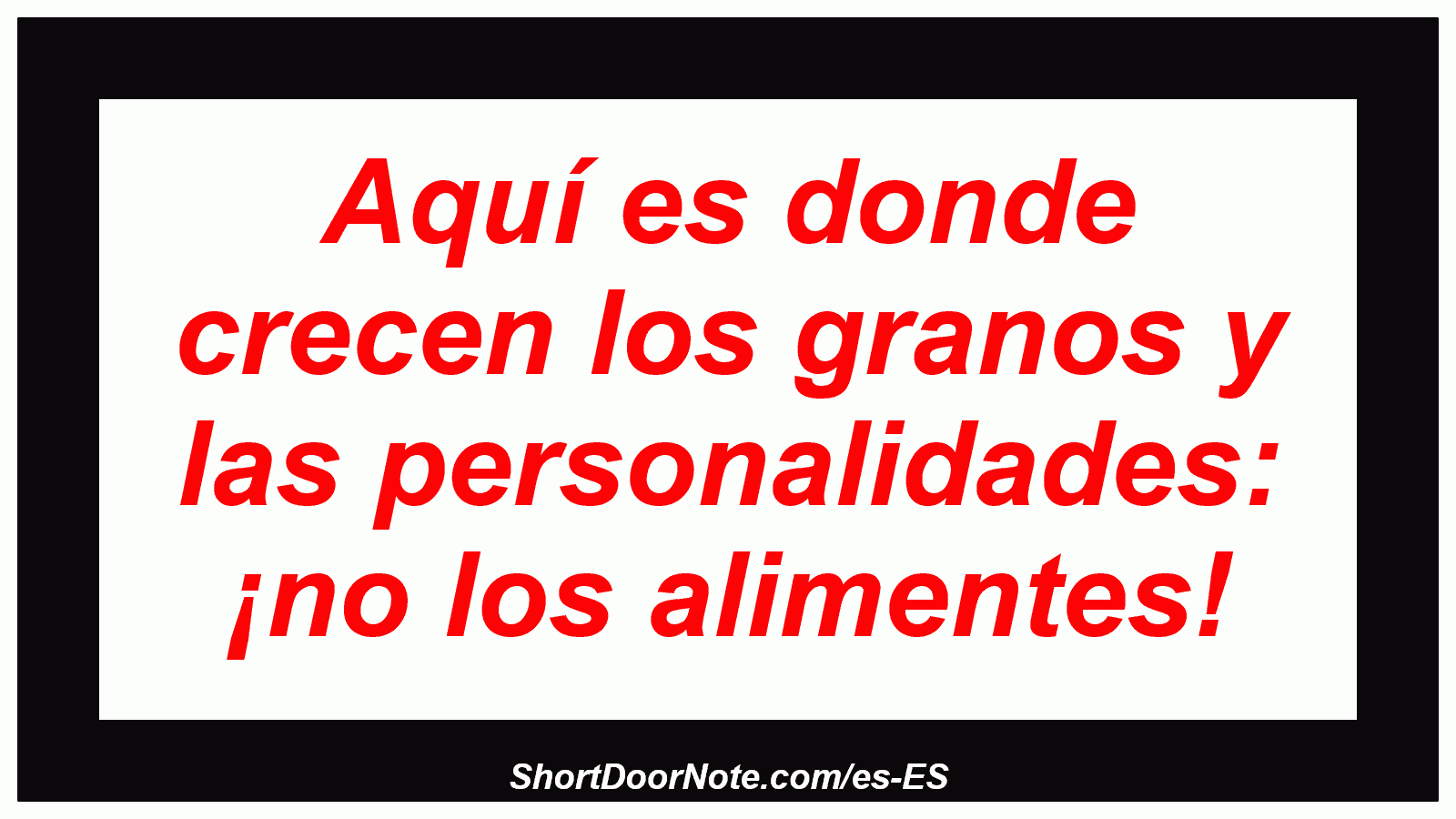 Aquí es donde crecen los granos y las personalidades: ¡no los alimentes!
