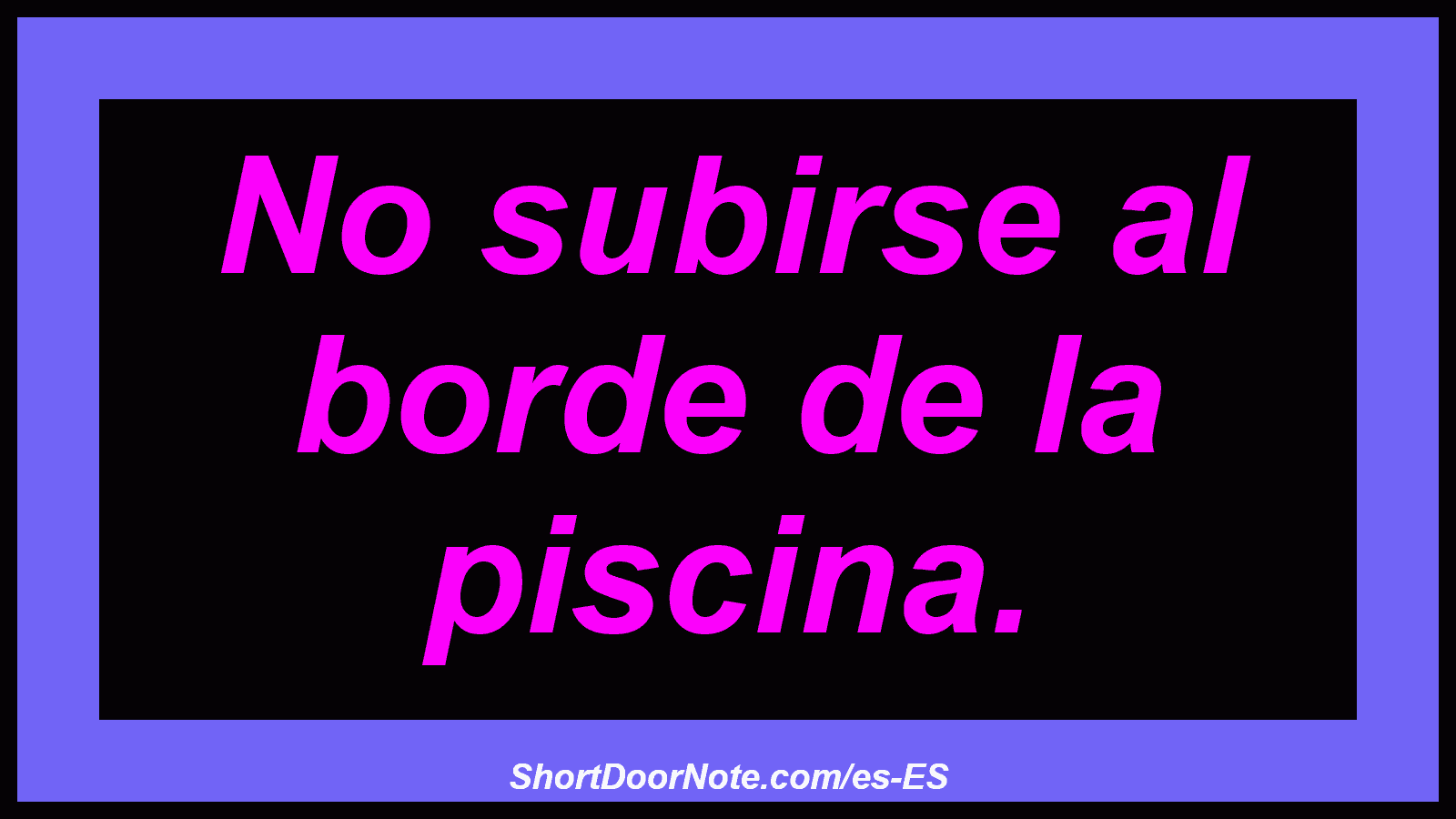 No subirse al borde de la piscina.
