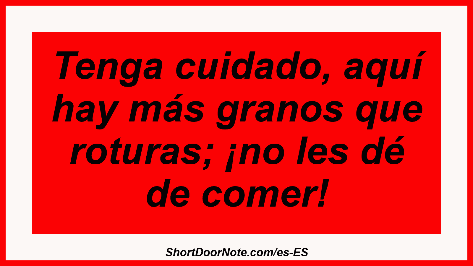 Tenga cuidado, aquí hay más granos que roturas; ¡no les dé de comer!
