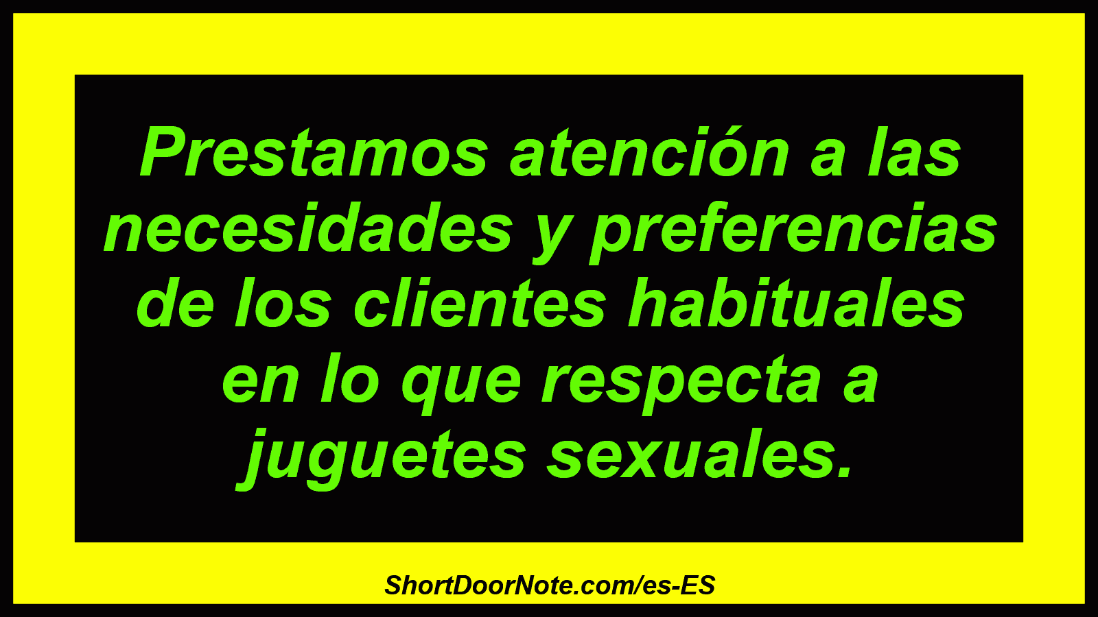 Prestamos atención a las necesidades y preferencias de los clientes habituales en lo que respecta a juguetes sexuales.
