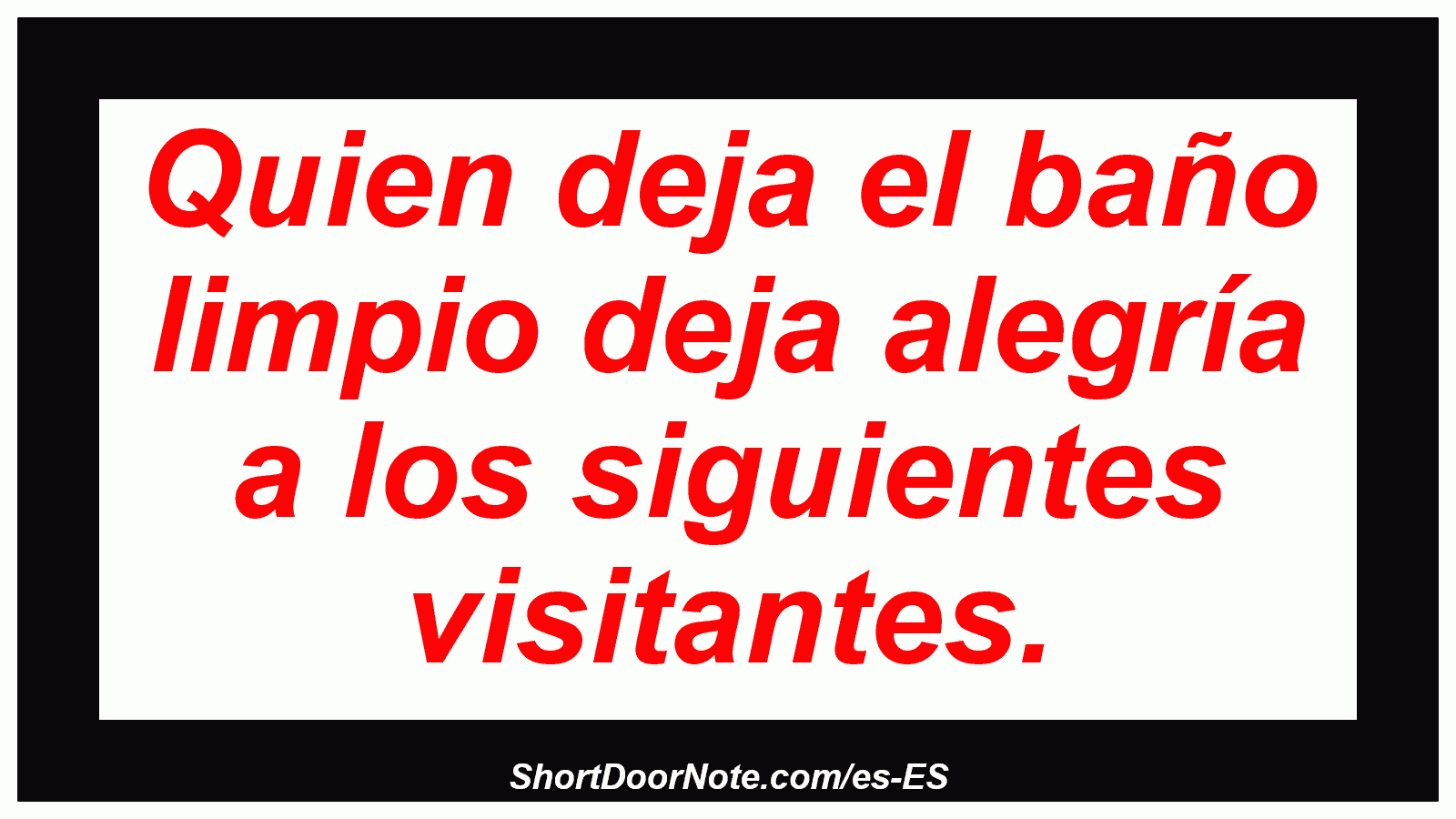 Quien deja el baño limpio deja alegría a los siguientes visitantes.

