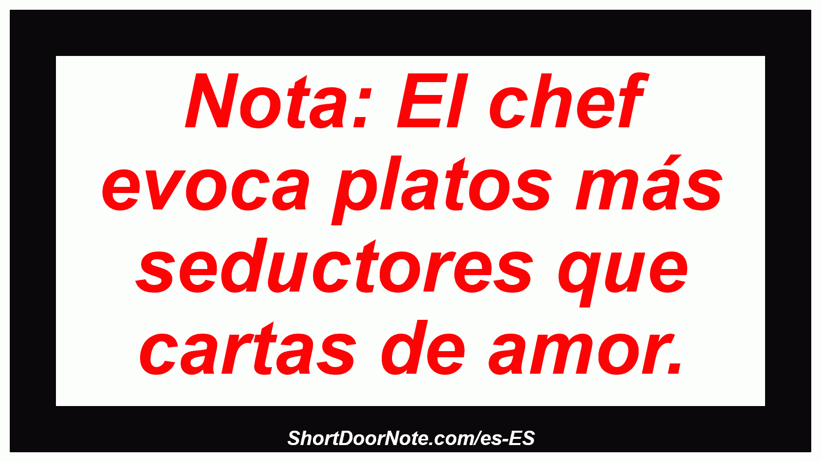 Nota: El chef evoca platos más seductores que cartas de amor.
