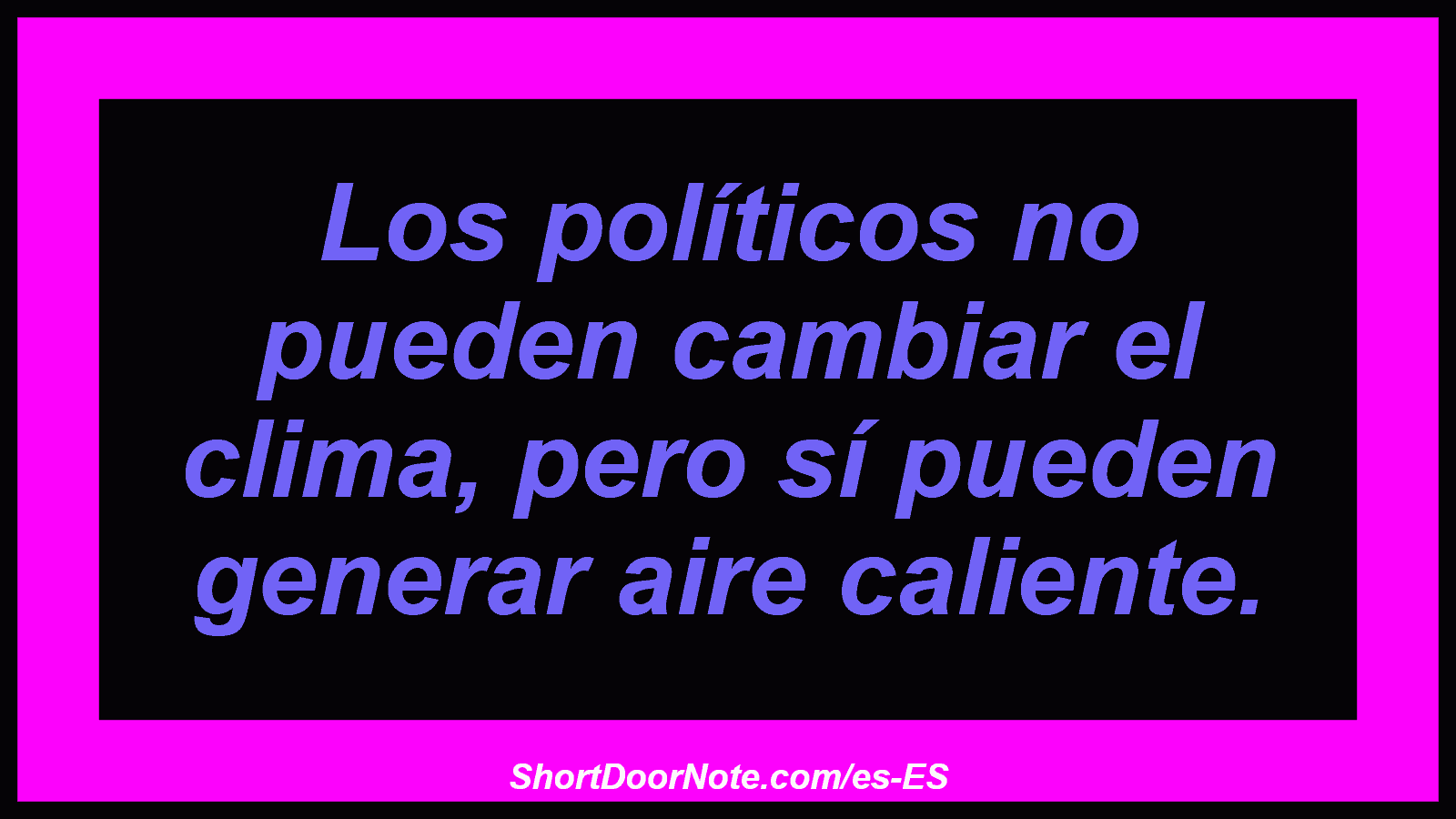 Los políticos no pueden cambiar el clima, pero sí pueden generar aire caliente.
