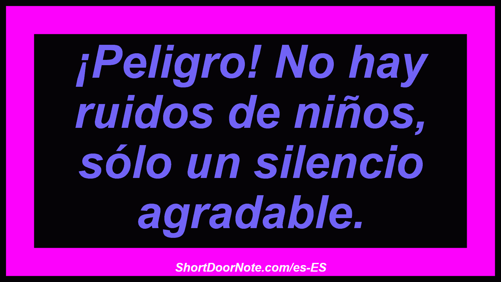 ¡Peligro! No hay ruidos de niños, sólo un silencio agradable.
