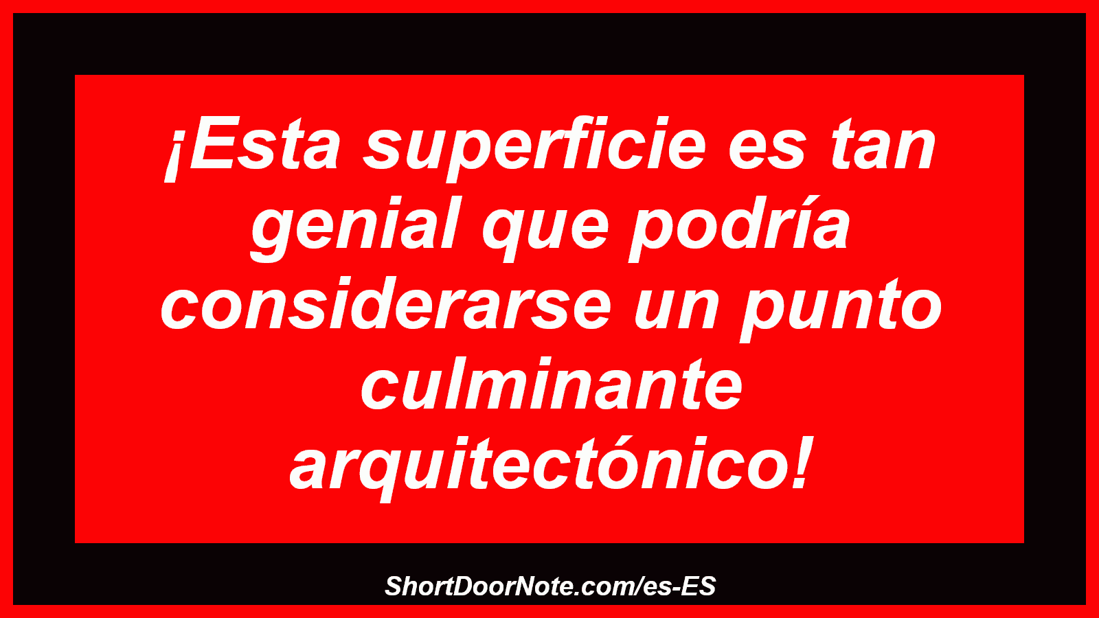 ¡Esta superficie es tan genial que podría considerarse un punto culminante arquitectónico!
