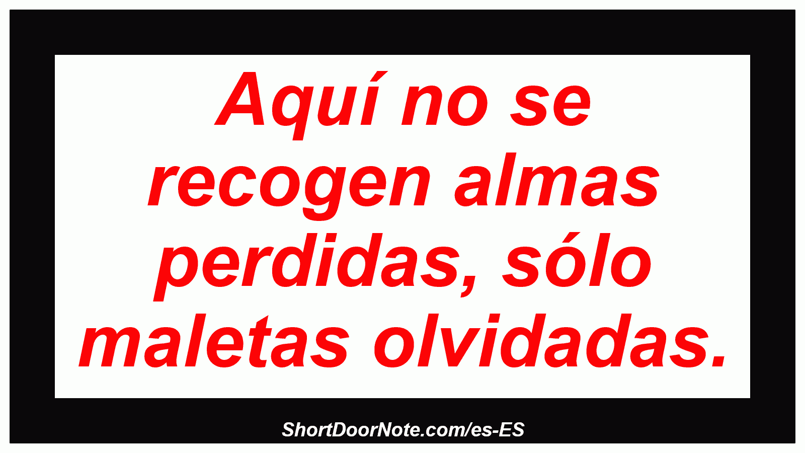 Aquí no se recogen almas perdidas, sólo maletas olvidadas.
