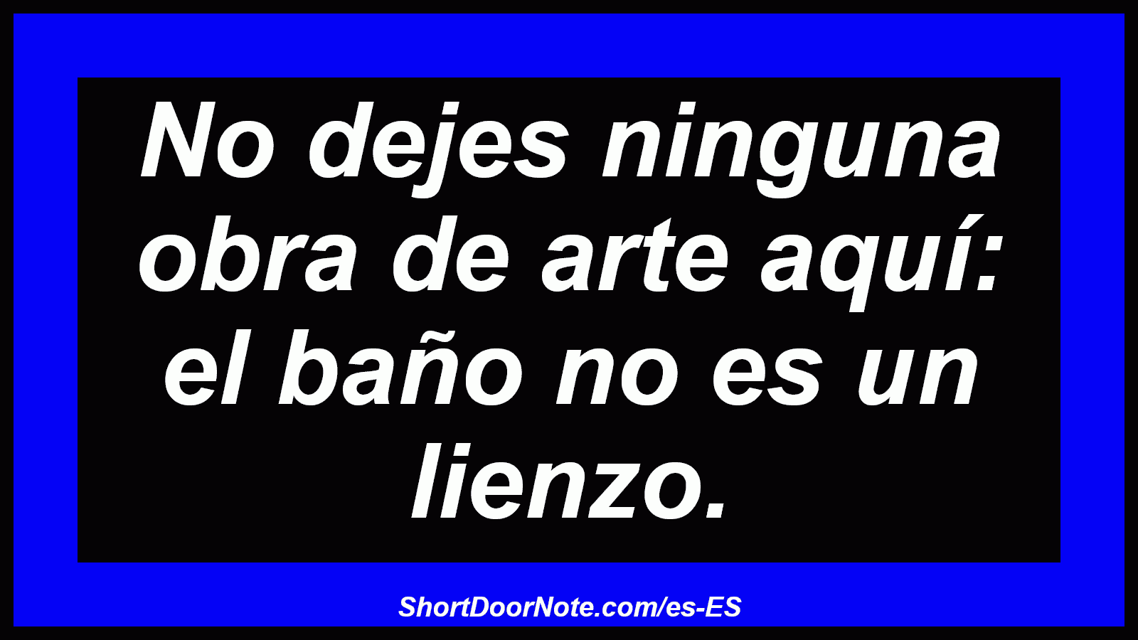 No dejes ninguna obra de arte aquí: el baño no es un lienzo.
