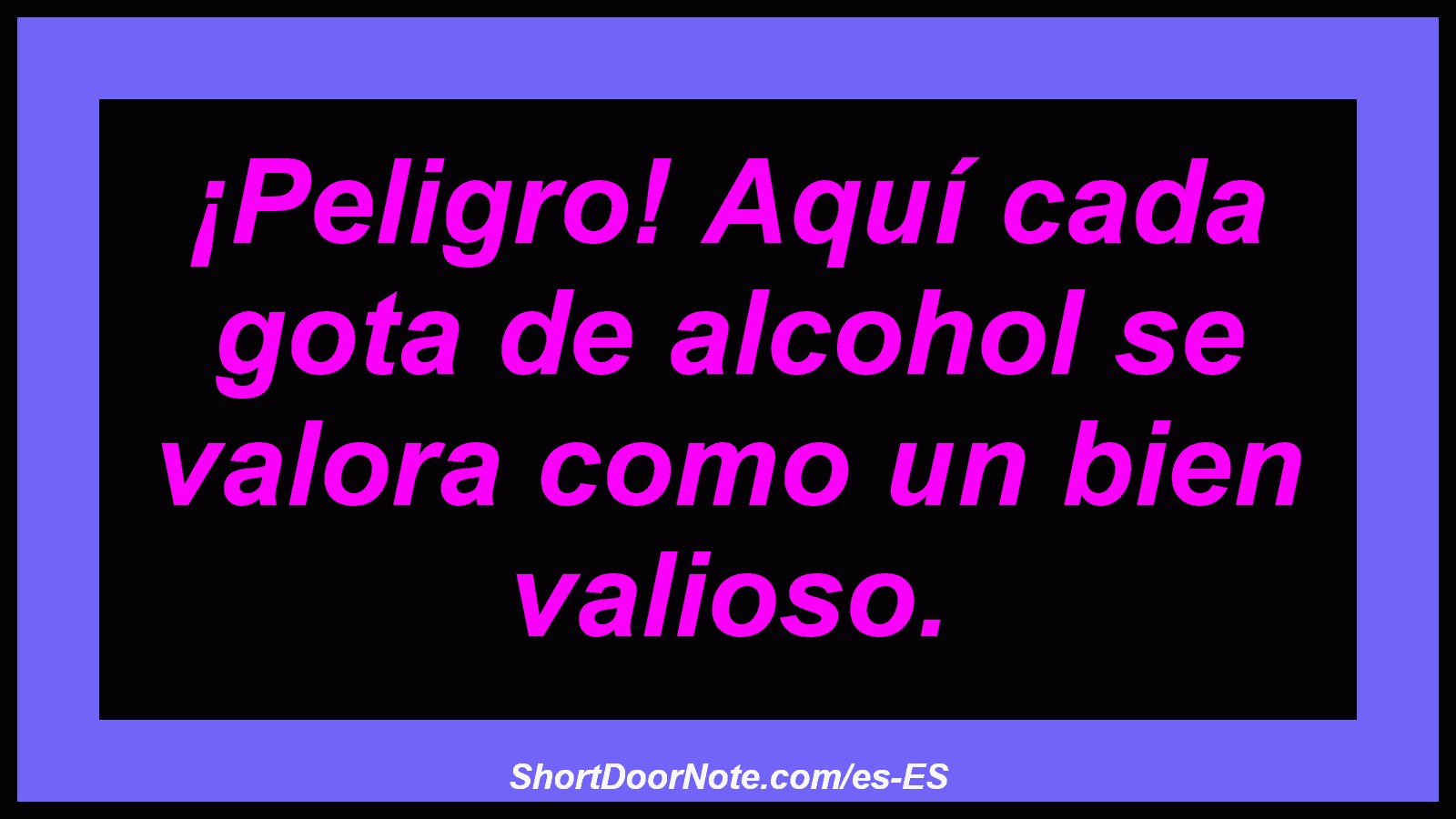 ¡Peligro! Aquí cada gota de alcohol se valora como un bien valioso.

