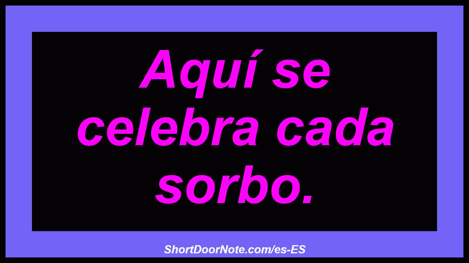 Aquí se celebra cada sorbo.
