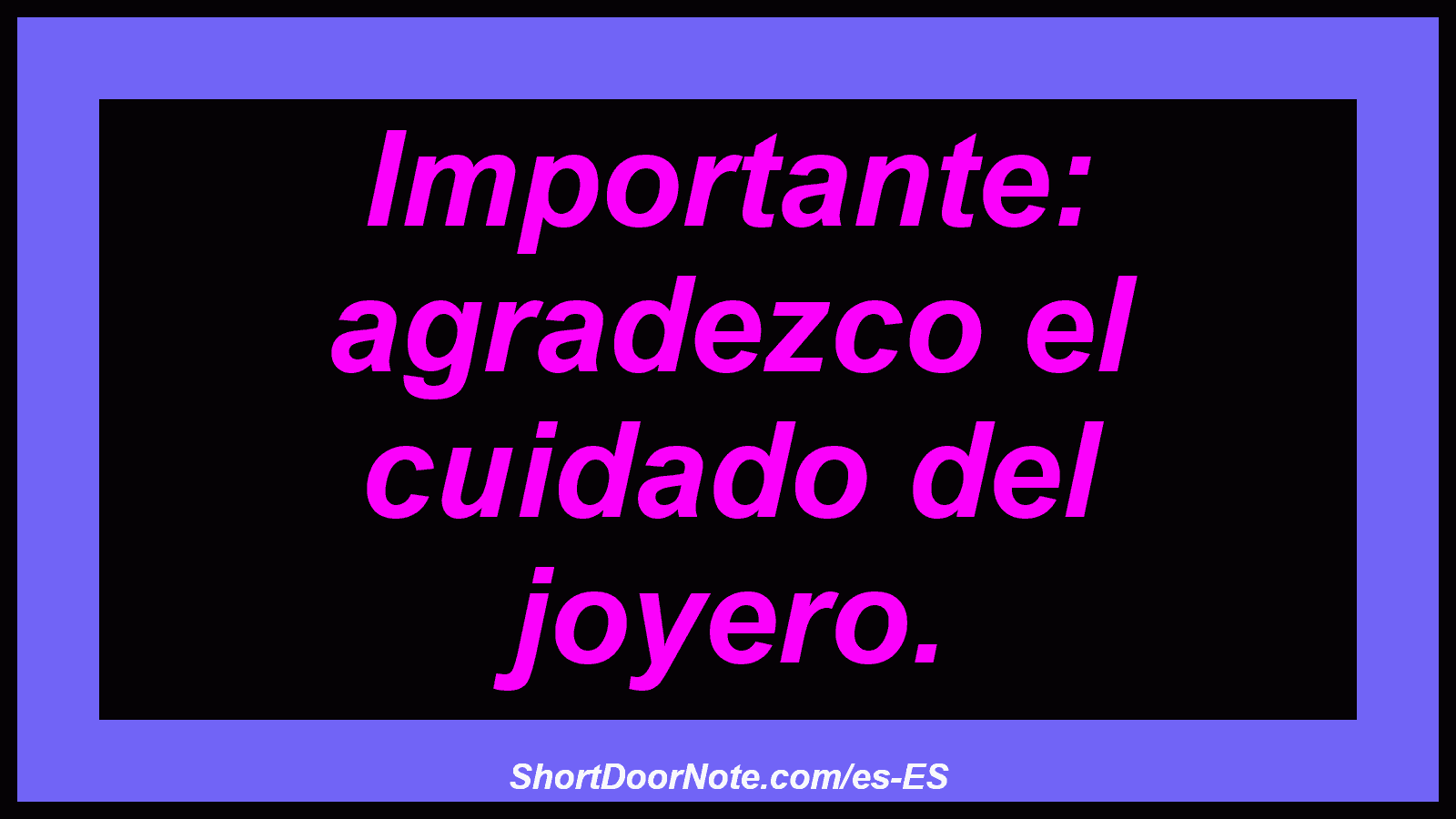 Importante: agradezco el cuidado del joyero.
