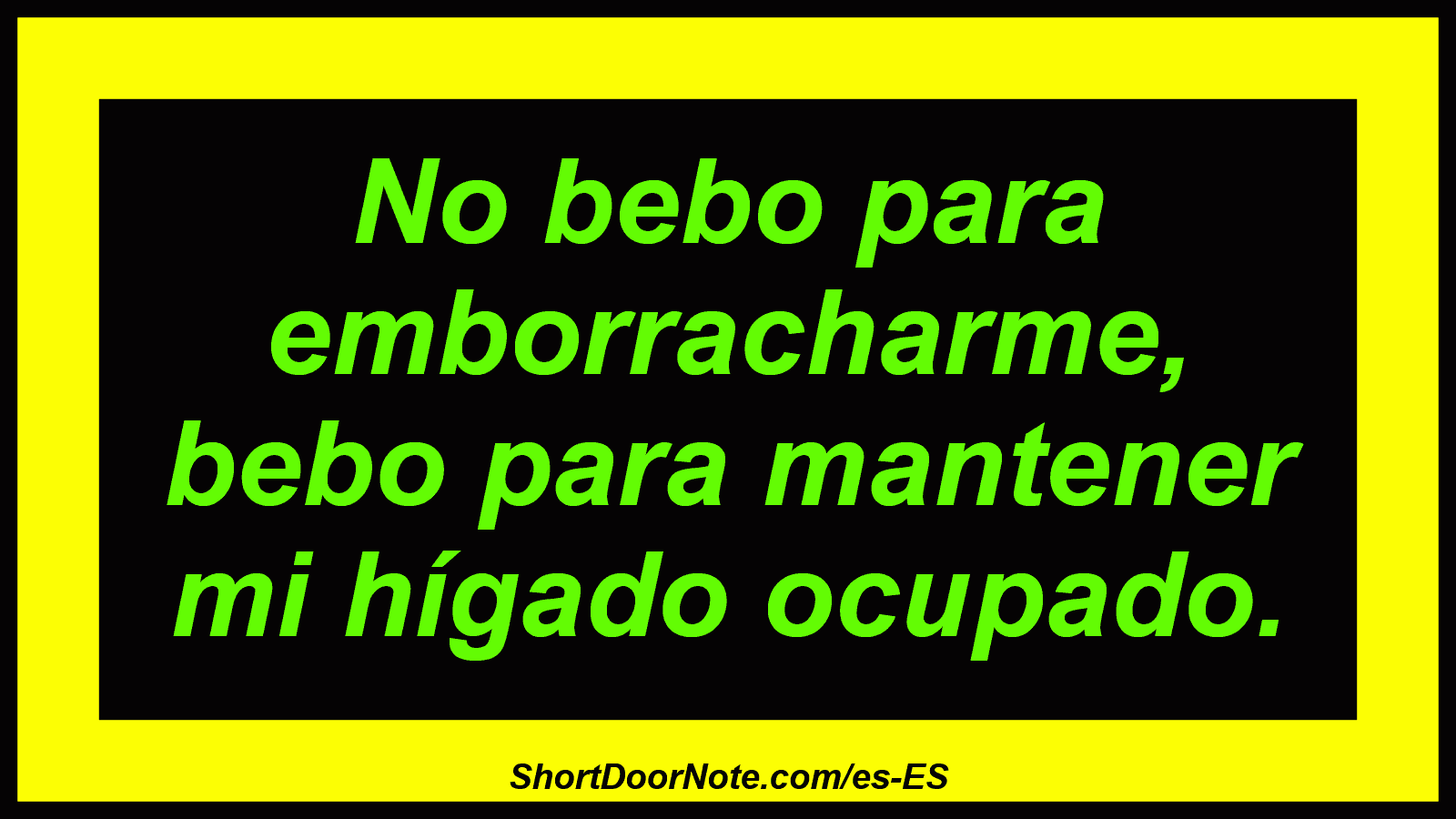 No bebo para emborracharme, bebo para mantener mi hígado ocupado.
