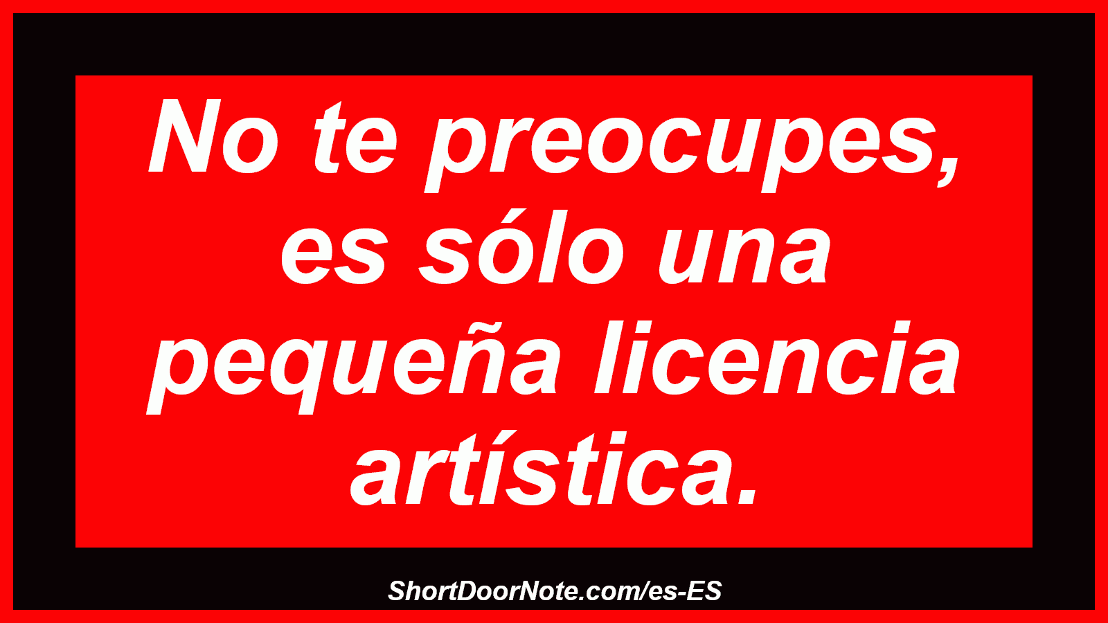 No te preocupes, es sólo una pequeña licencia artística.
