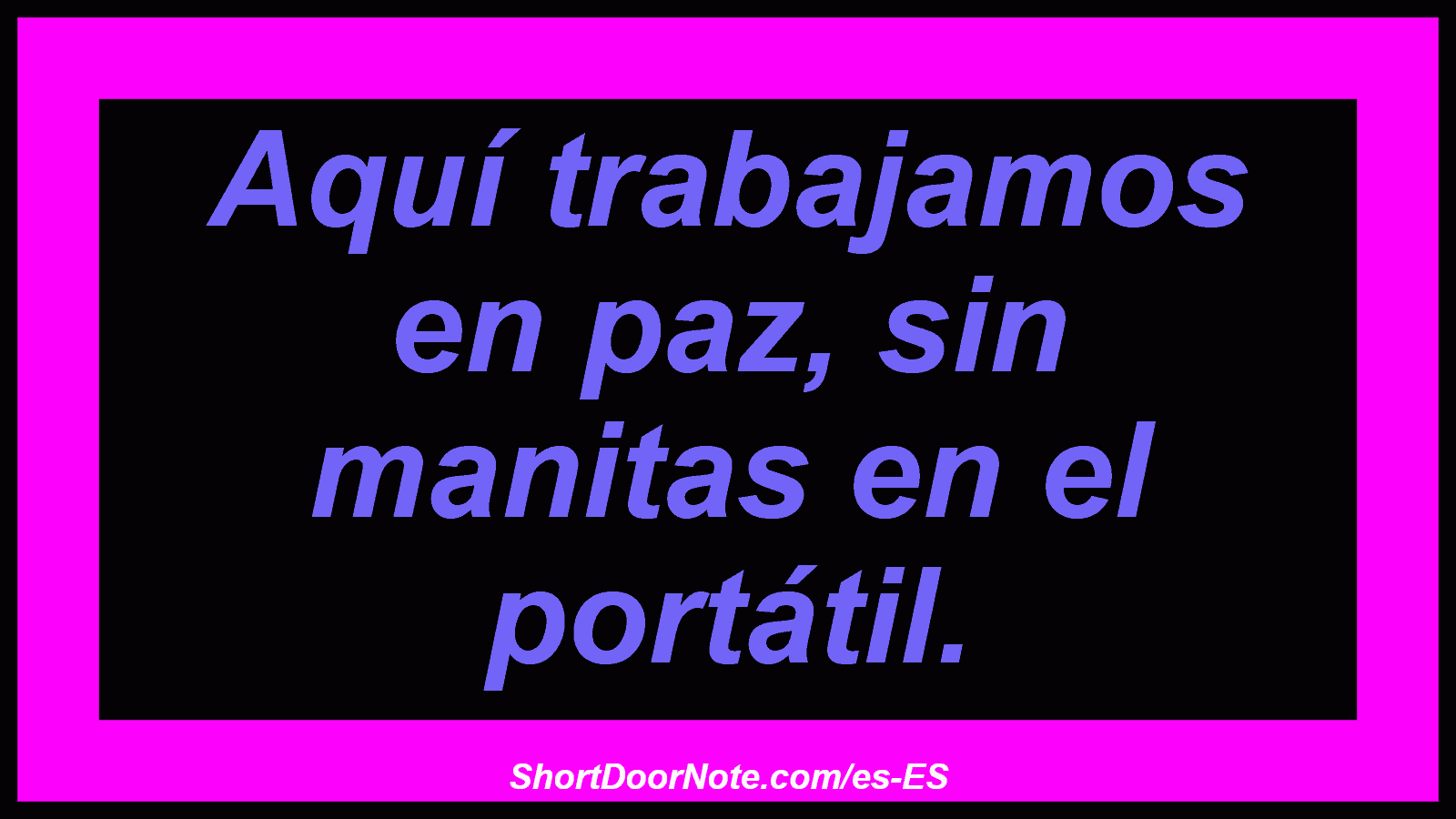 Aquí trabajamos en paz, sin manitas en el portátil.

