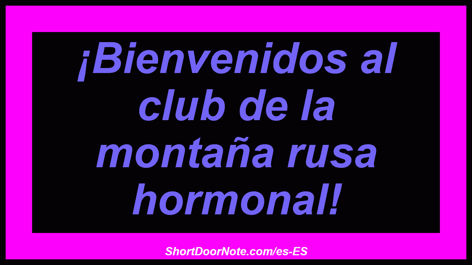 ¡Bienvenidos al club de la montaña rusa hormonal!
