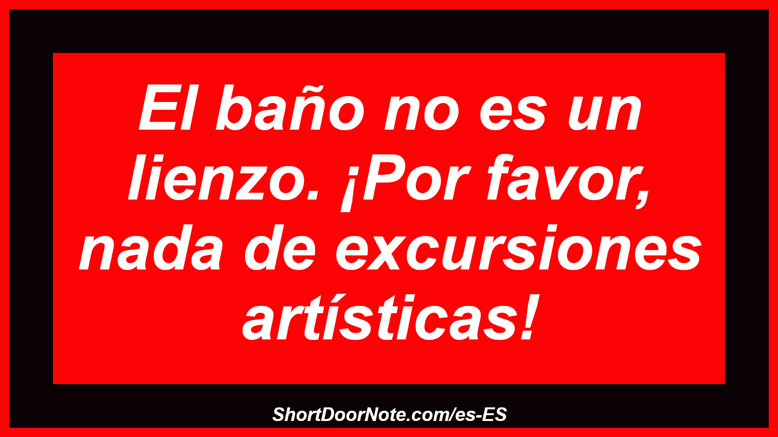 El baño no es un lienzo. ¡Por favor, nada de excursiones artísticas!

